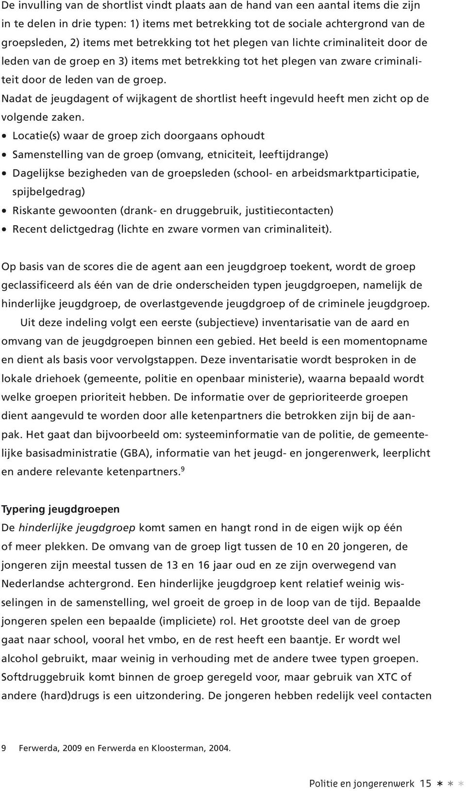 Nadat de jeugdagent of wijkagent de shortlist heeft ingevuld heeft men zicht op de volgende zaken.