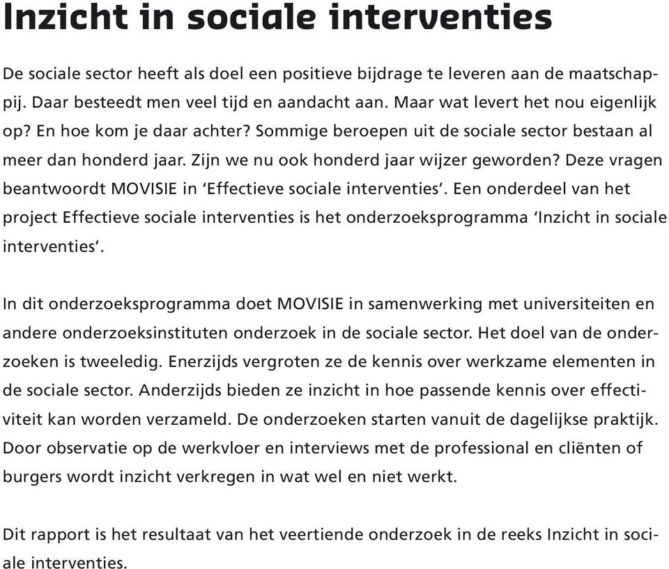 Deze vragen beantwoordt MOVISIE in Effectieve sociale interventies. Een onderdeel van het project Effectieve sociale interventies is het onderzoeksprogramma Inzicht in sociale interventies.