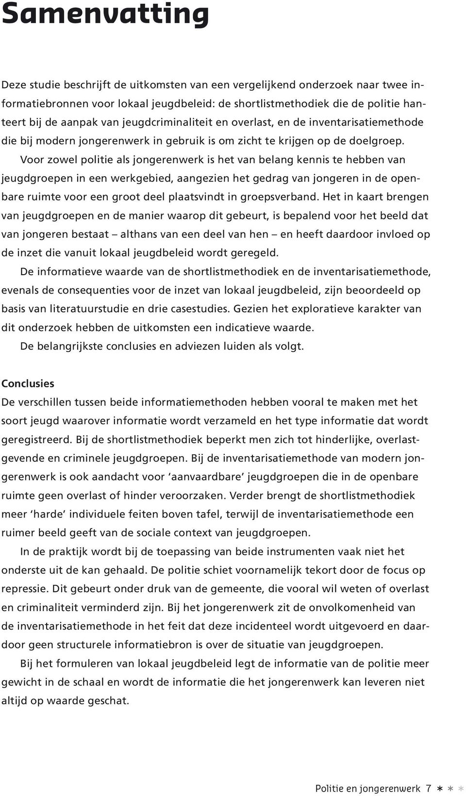 Voor zowel politie als jongerenwerk is het van belang kennis te hebben van jeugdgroepen in een werkgebied, aangezien het gedrag van jongeren in de openbare ruimte voor een groot deel plaatsvindt in