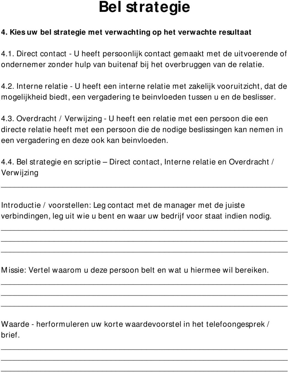 Interne relatie - U heeft een interne relatie met zakelijk vooruitzicht, dat de mogelijkheid biedt, een vergadering te beinvloeden tussen u en de beslisser. 4.3.