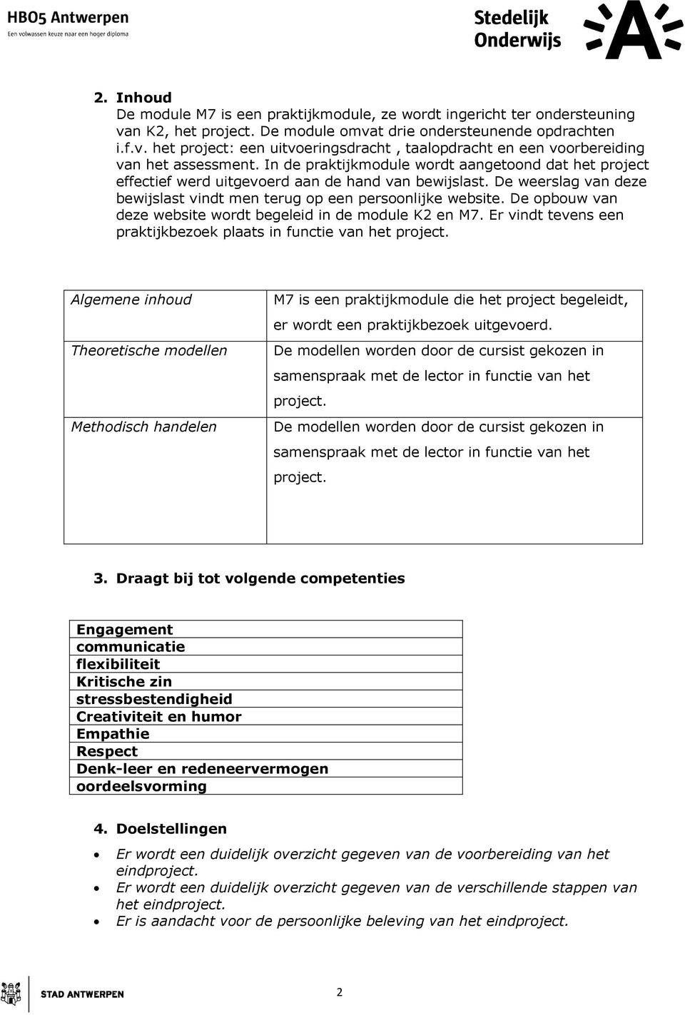 De opbouw van deze website wordt begeleid in de module K2 en M7. Er vindt tevens een praktijkbezoek plaats in functie van het project.