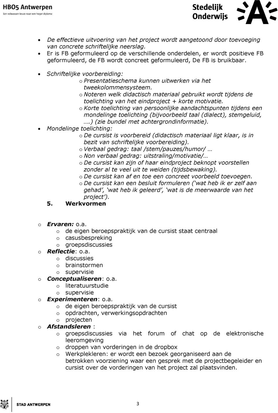 Schriftelijke voorbereiding: o Presentatieschema kunnen uitwerken via het tweekolommensysteem.