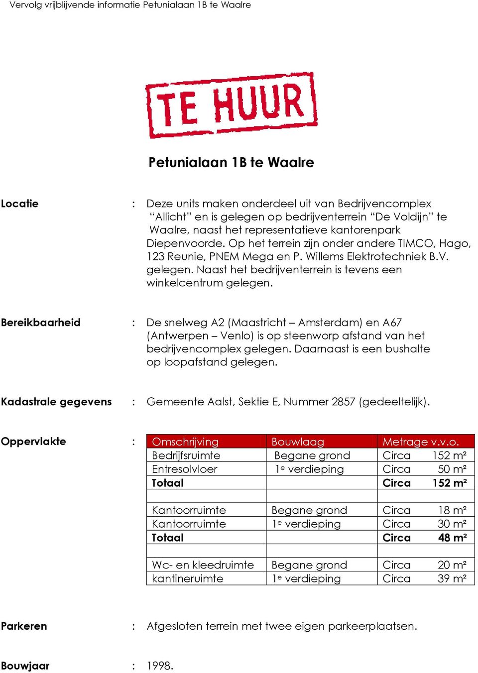 Bereikbaarheid : De snelweg A2 (Maastricht Amsterdam) en A67 (Antwerpen Venlo) is op steenworp afstand van het bedrijvencomplex gelegen. Daarnaast is een bushalte op loopafstand gelegen.