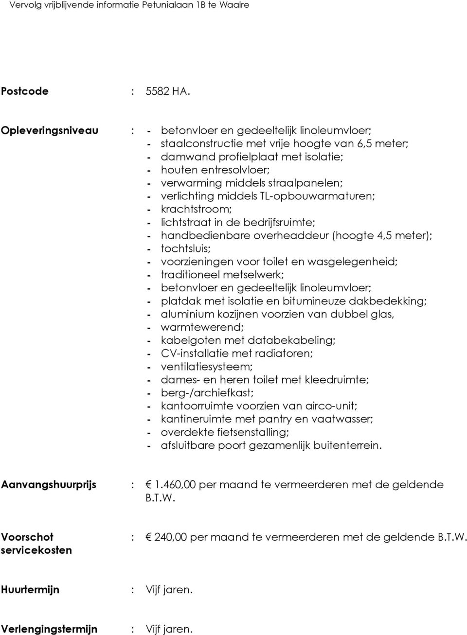 straalpanelen; - verlichting middels TL-opbouwarmaturen; - krachtstroom; - lichtstraat in de bedrijfsruimte; - handbedienbare overheaddeur (hoogte 4,5 meter); - tochtsluis; - voorzieningen voor