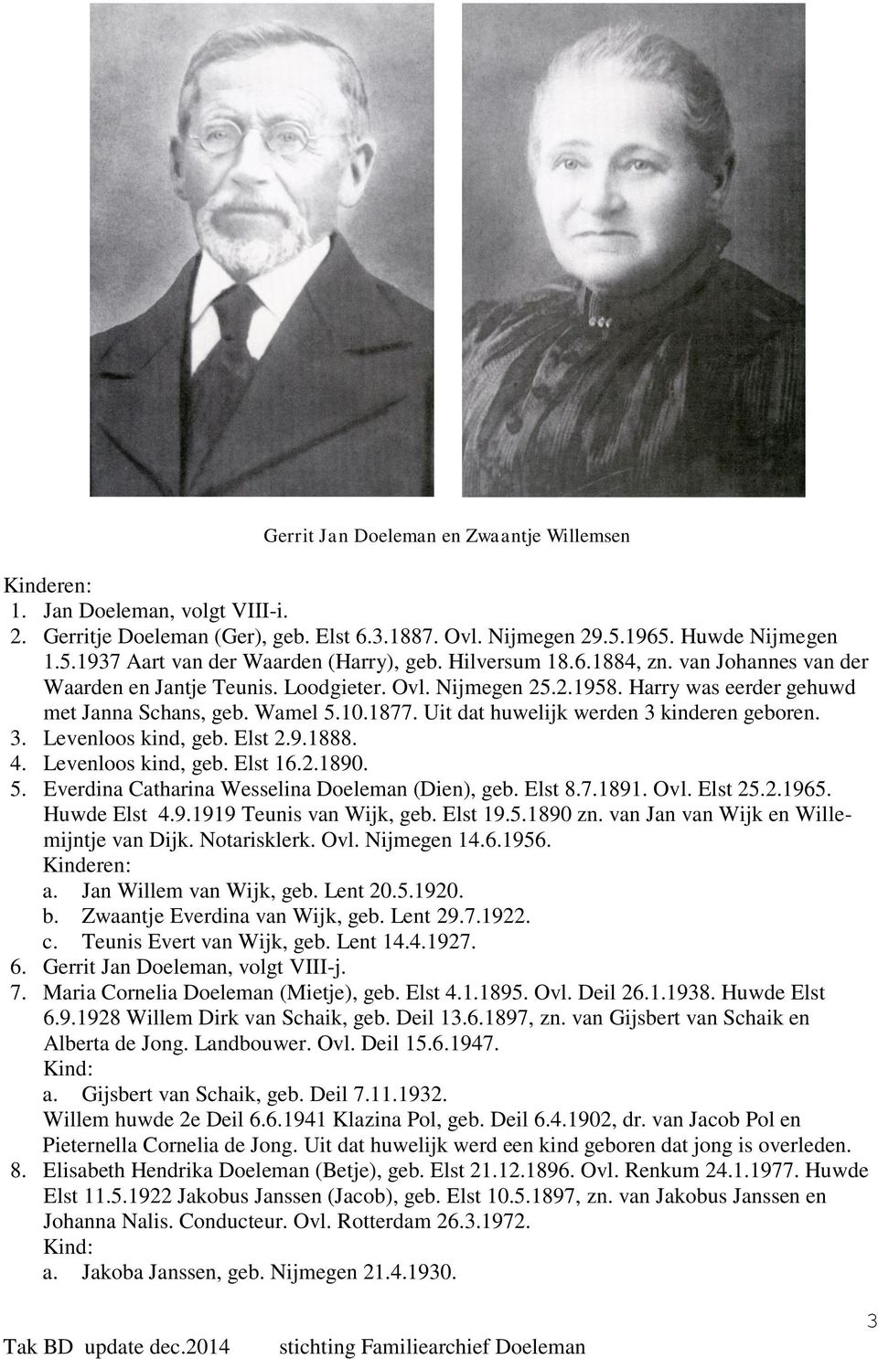 Uit dat huwelijk werden 3 kinderen geboren. 3. Levenloos kind, geb. Elst 2.9.1888. 4. Levenloos kind, geb. Elst 16.2.1890. 5. Everdina Catharina Wesselina Doeleman (Dien), geb. Elst 8.7.1891. Ovl.