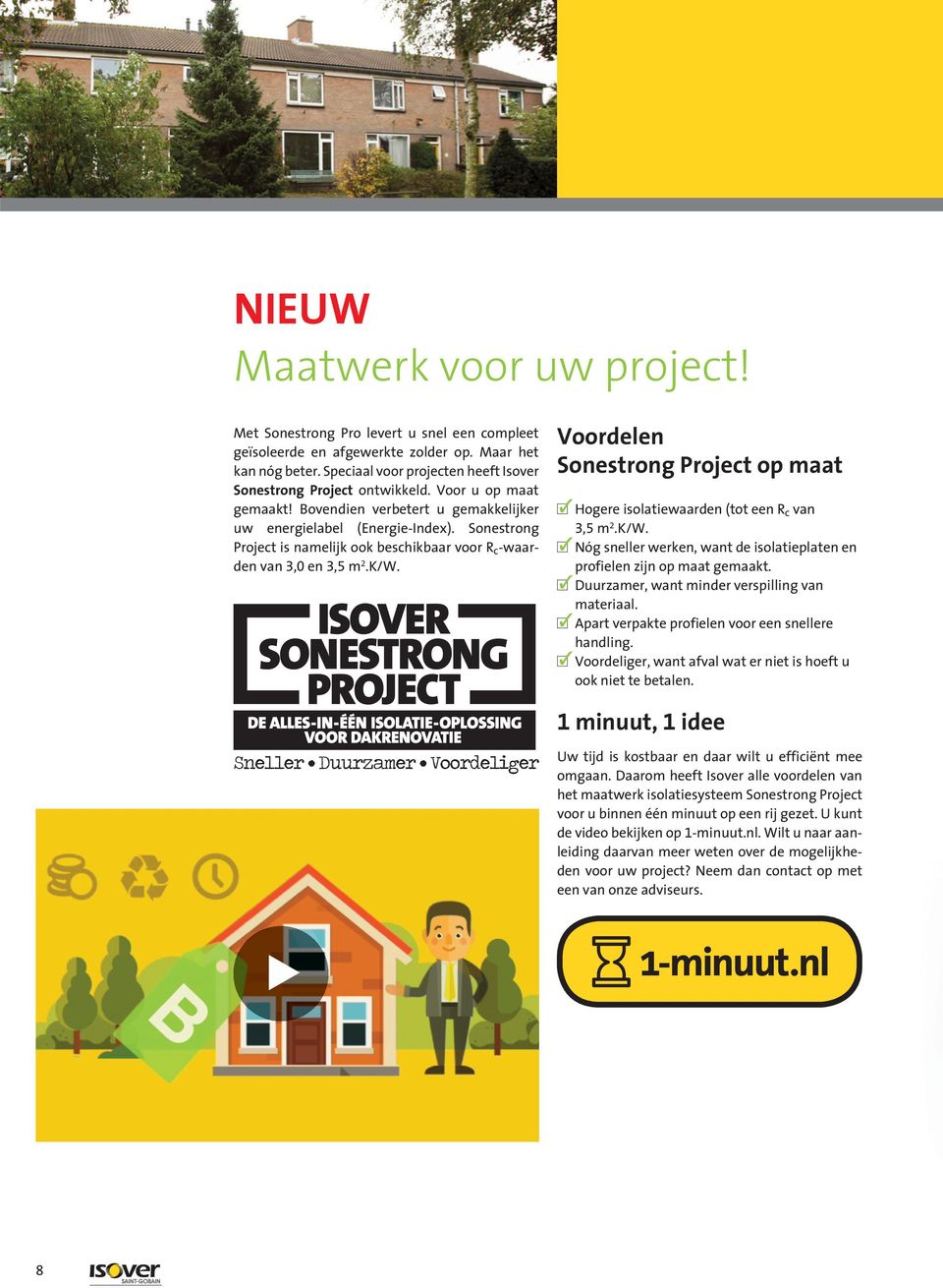 Sonestrong Project is namelijk ook beschikbaar voor R c -waarden van 3,0 en 3,5 m 2.K/W. Voordelen Sonestrong Project op maat n Hogere isolatiewaarden (tot een R c van 3,5 m 2.K/W. Nóg sneller werken, want de isolatieplaten en profielen zijn op maat gemaakt.