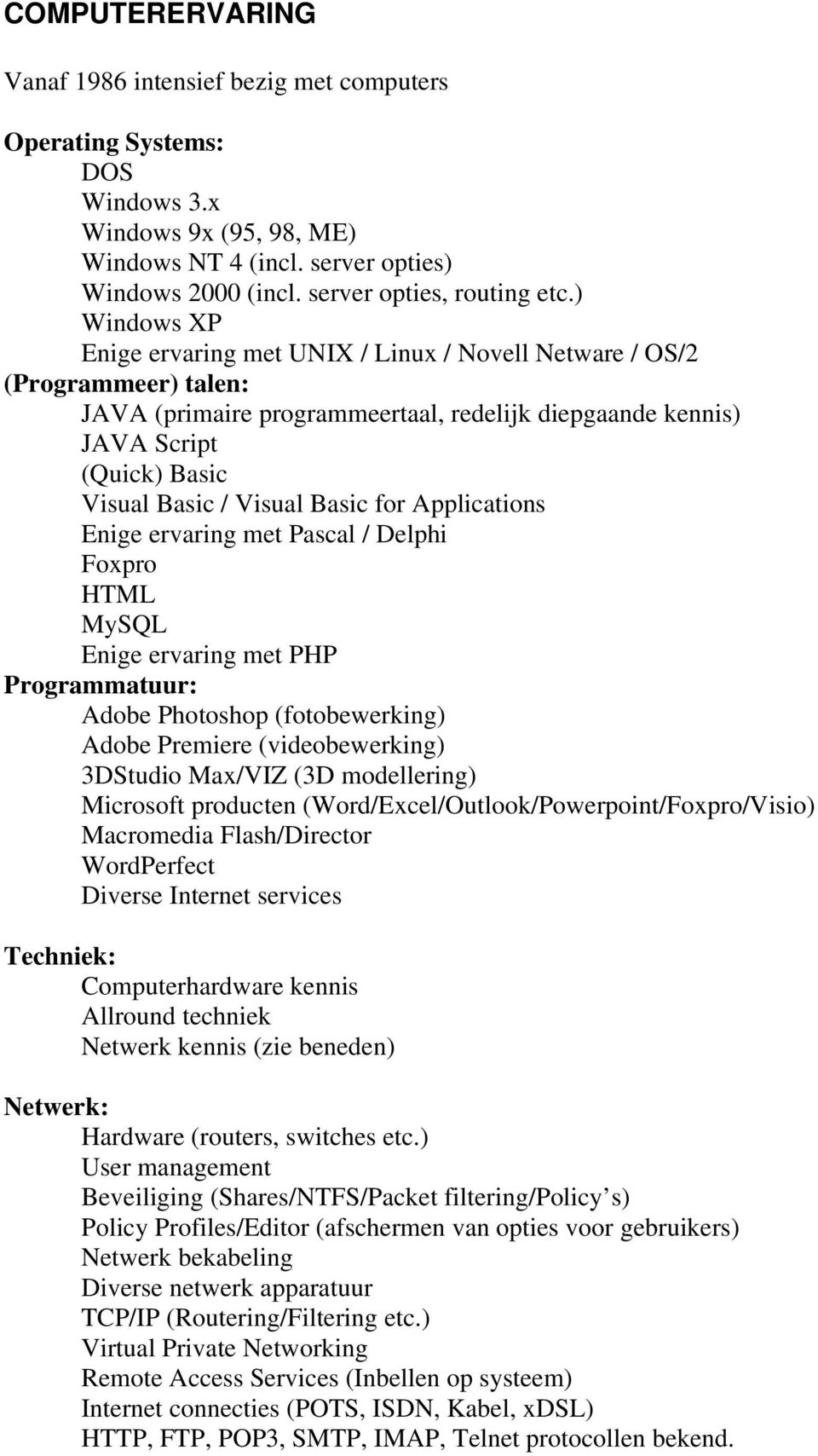 Basic for Applications Enige ervaring met Pascal / Delphi Foxpro HTML MySQL Enige ervaring met PHP Programmatuur: Adobe Photoshop (fotobewerking) Adobe Premiere (videobewerking) 3DStudio Max/VIZ (3D