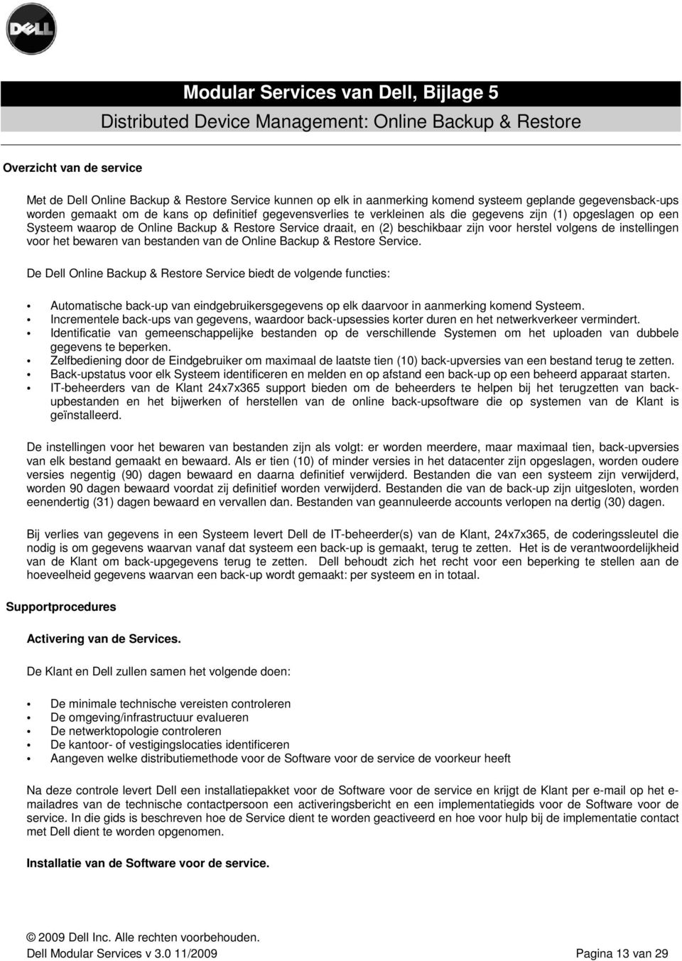 draait, en (2) beschikbaar zijn voor herstel volgens de instellingen voor het bewaren van bestanden van de Online Backup & Restore Service.