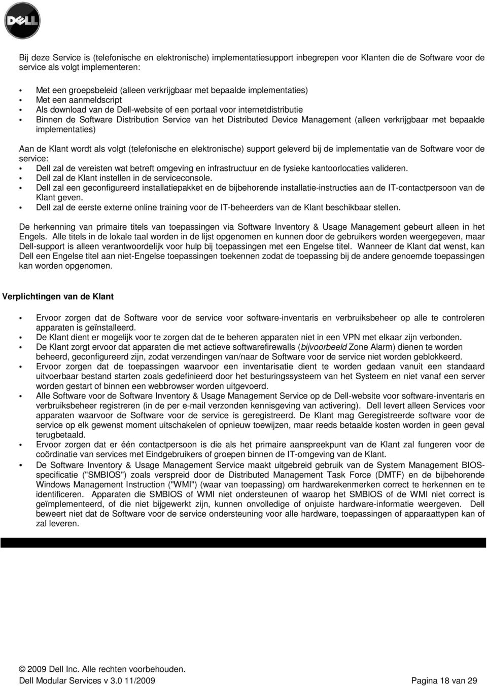 (alleen verkrijgbaar met bepaalde implementaties) Aan de Klant wordt als volgt (telefonische en elektronische) support geleverd bij de implementatie van de Software voor de service: Dell zal de