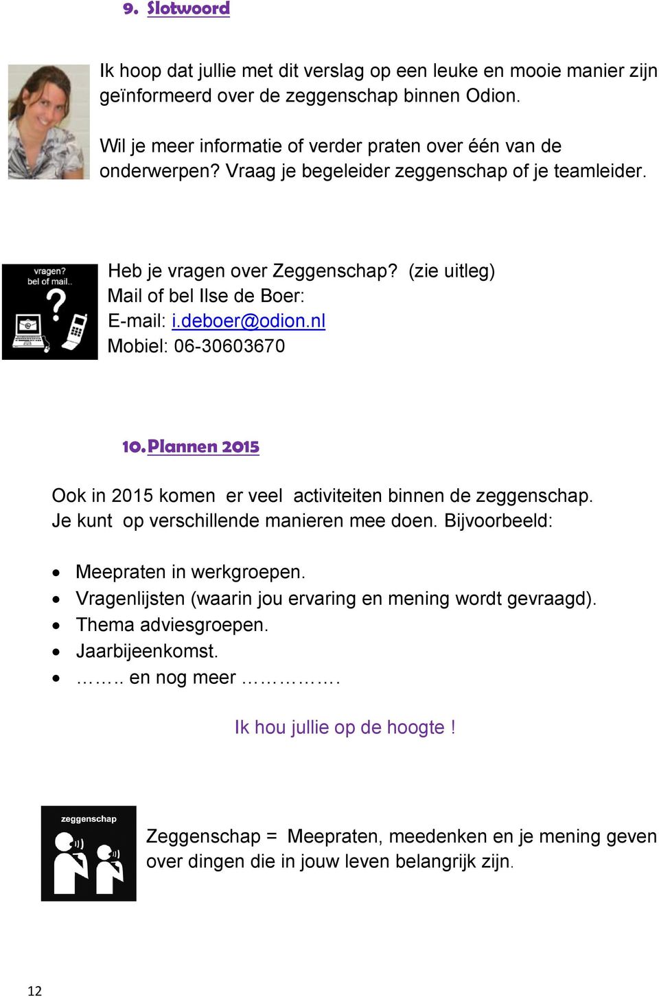 (zie uitleg) Mail of bel Ilse de Boer: E-mail: i.deboer@odion.nl Mobiel: 06-30603670 10. Plannen 2015 Ook in 2015 komen er veel activiteiten binnen de zeggenschap.