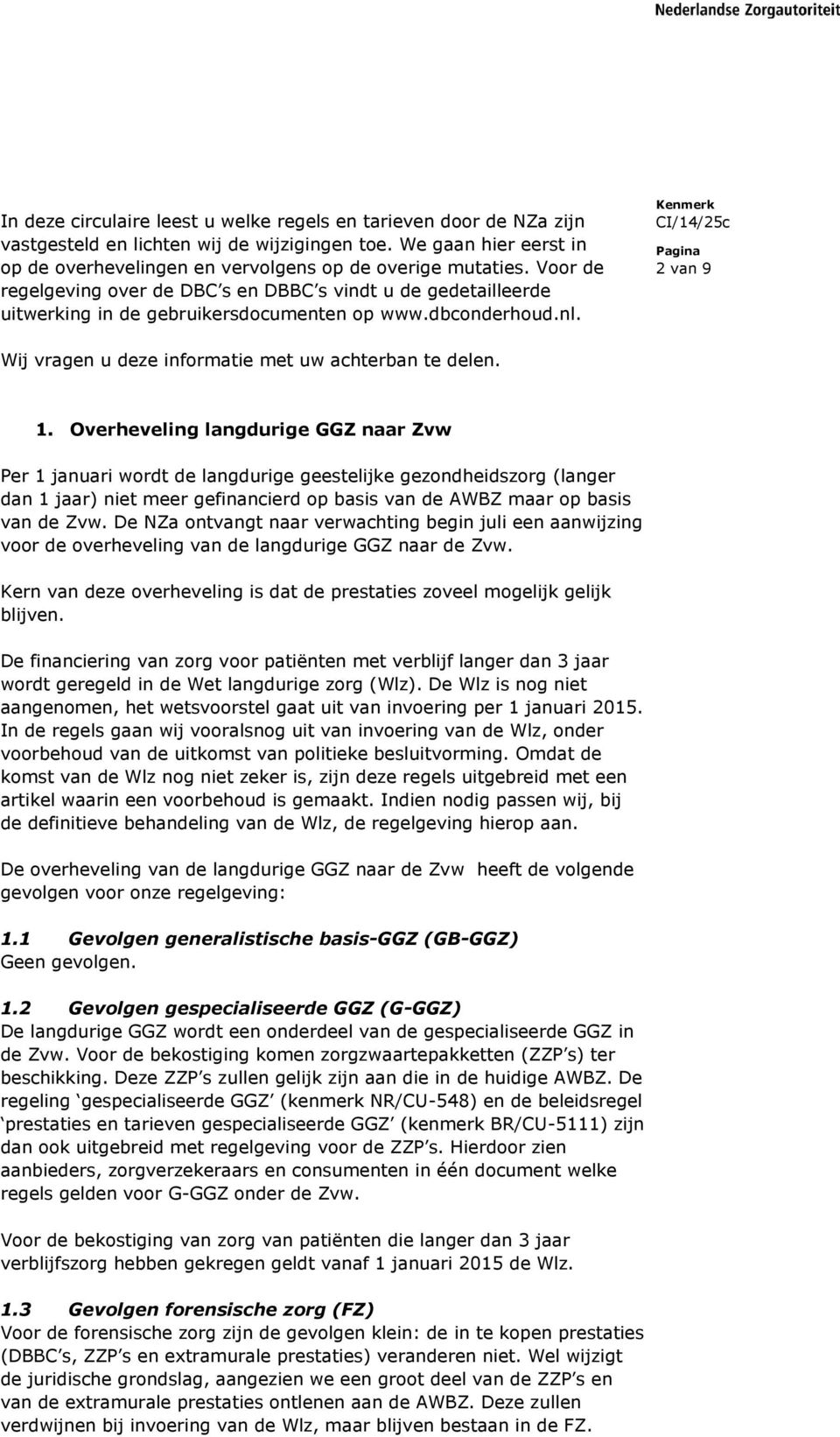 Overheveling langdurige GGZ naar Zvw Per 1 januari wordt de langdurige geestelijke gezondheidszorg (langer dan 1 jaar) niet meer gefinancierd op basis van de AWBZ maar op basis van de Zvw.