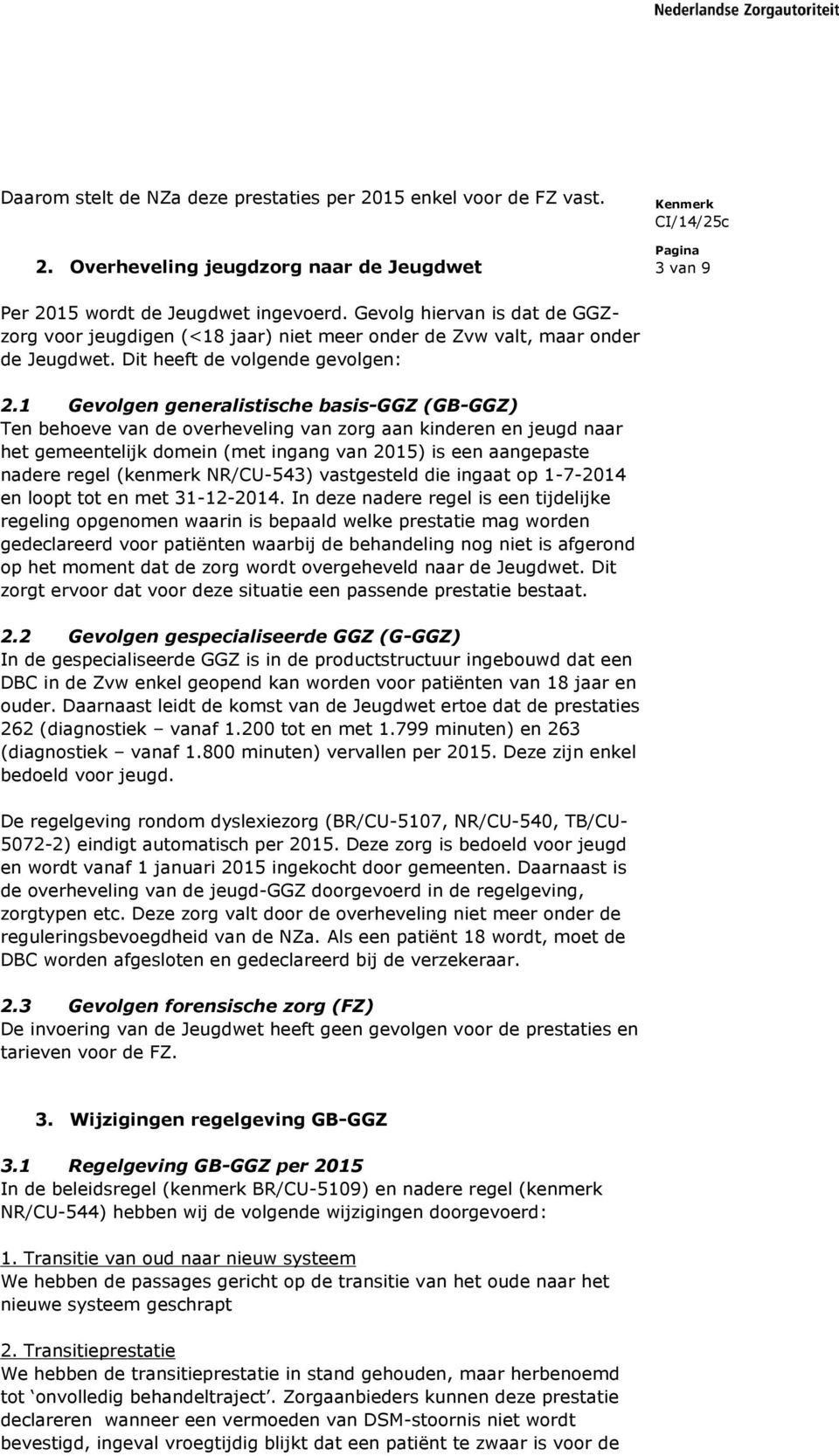 1 Gevolgen generalistische basis-ggz (GB-GGZ) Ten behoeve van de overheveling van zorg aan kinderen en jeugd naar het gemeentelijk domein (met ingang van 2015) is een aangepaste nadere regel (kenmerk