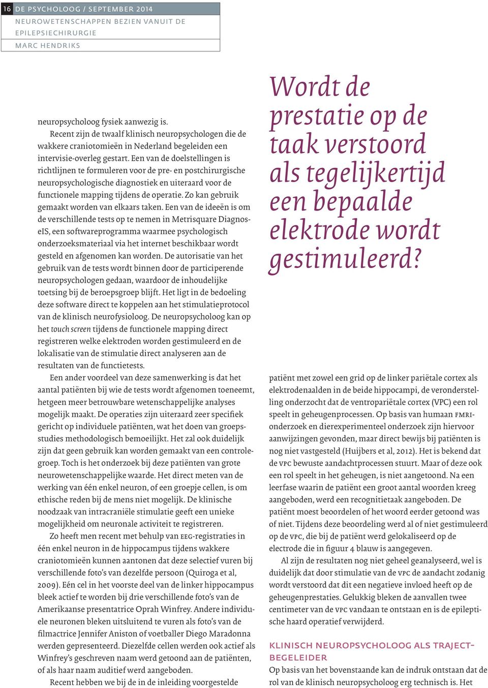 Een van de doelstellingen is richtlijnen te formuleren voor de pre- en postchirurgische neuropsychologische diagnostiek en uiteraard voor de functionele mapping tijdens de operatie.