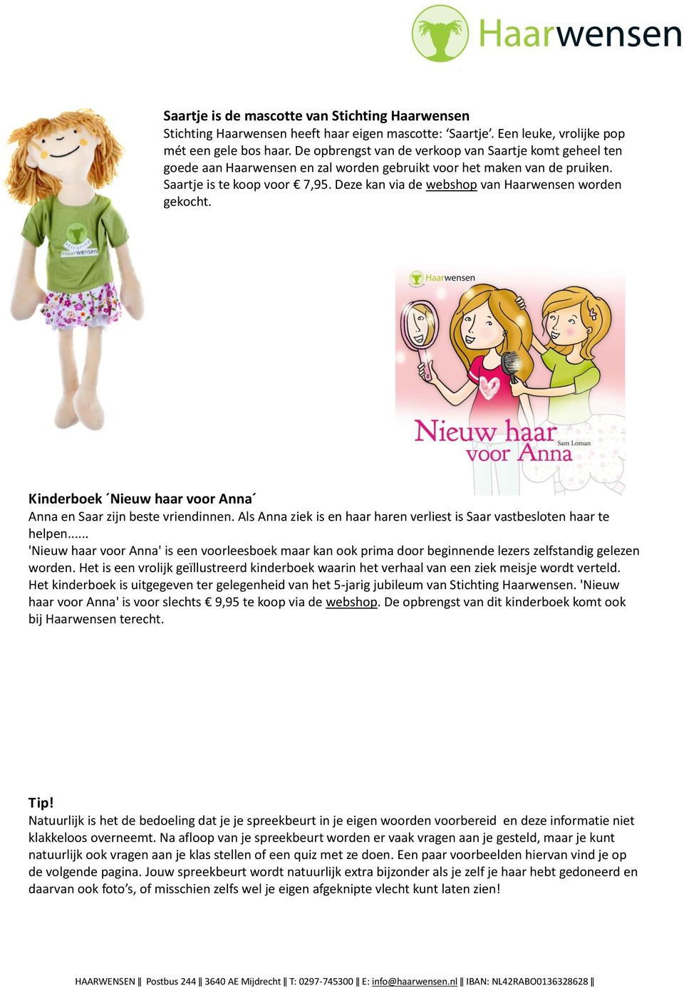 Deze kan via de webshop van Haarwensen worden gekocht. Kinderboek Nieuw haar voor Anna Anna en Saar zijn beste vriendinnen. Als Anna ziek is en haar haren verliest is Saar vastbesloten haar te helpen.