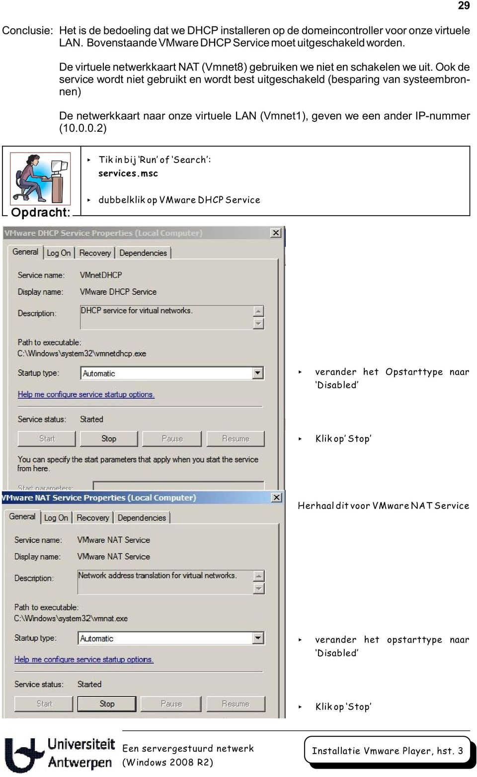 Ook de service wordt niet gebruikt en wordt best uitgeschakeld (besparing van systeembronnen) De netwerkkaart naar onze virtuele LAN (Vmnet1), geven we een