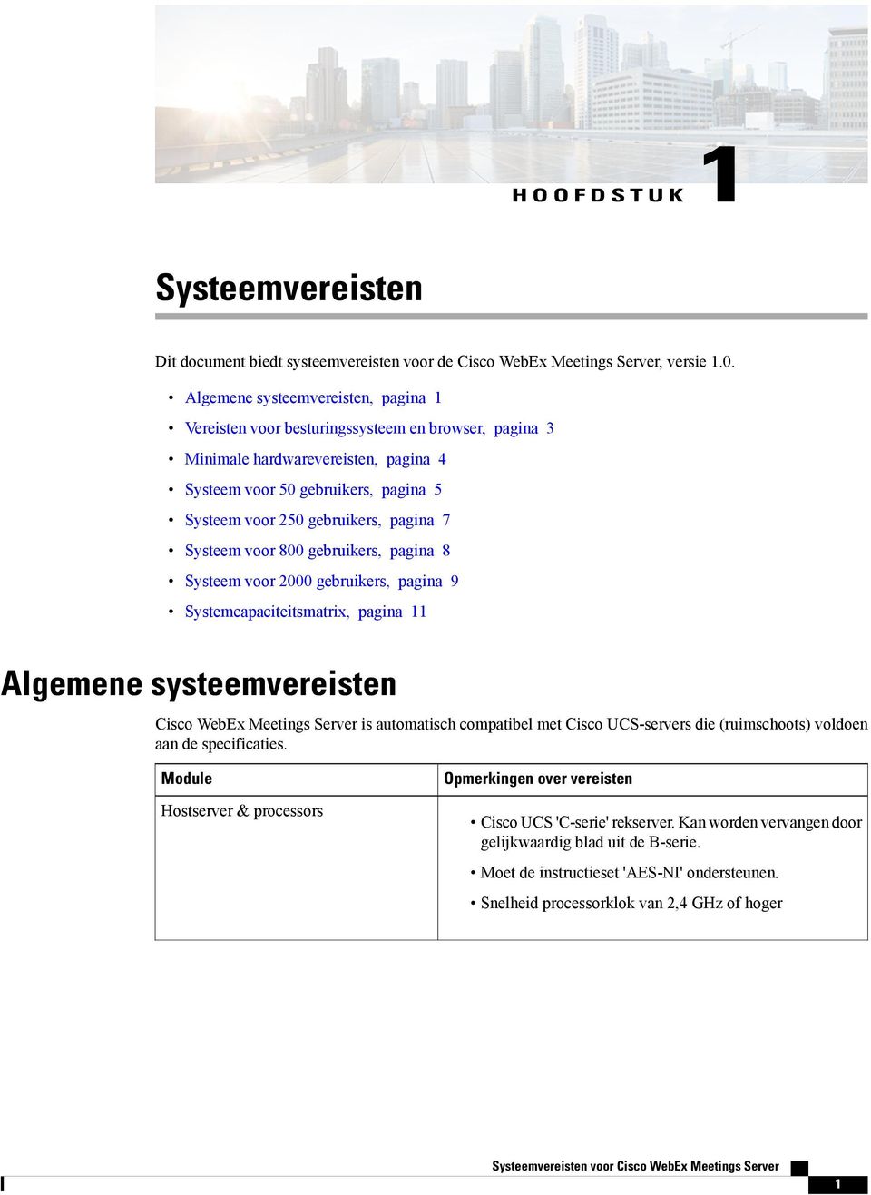 7 Systeem voor 800 gebruikers, pagina 8 Systeem voor 2000 gebruikers, pagina 9 Systemcapaciteitsmatrix, pagina 11 Algemene systeemvereisten Cisco WebEx Meetings Server is automatisch compatibel met