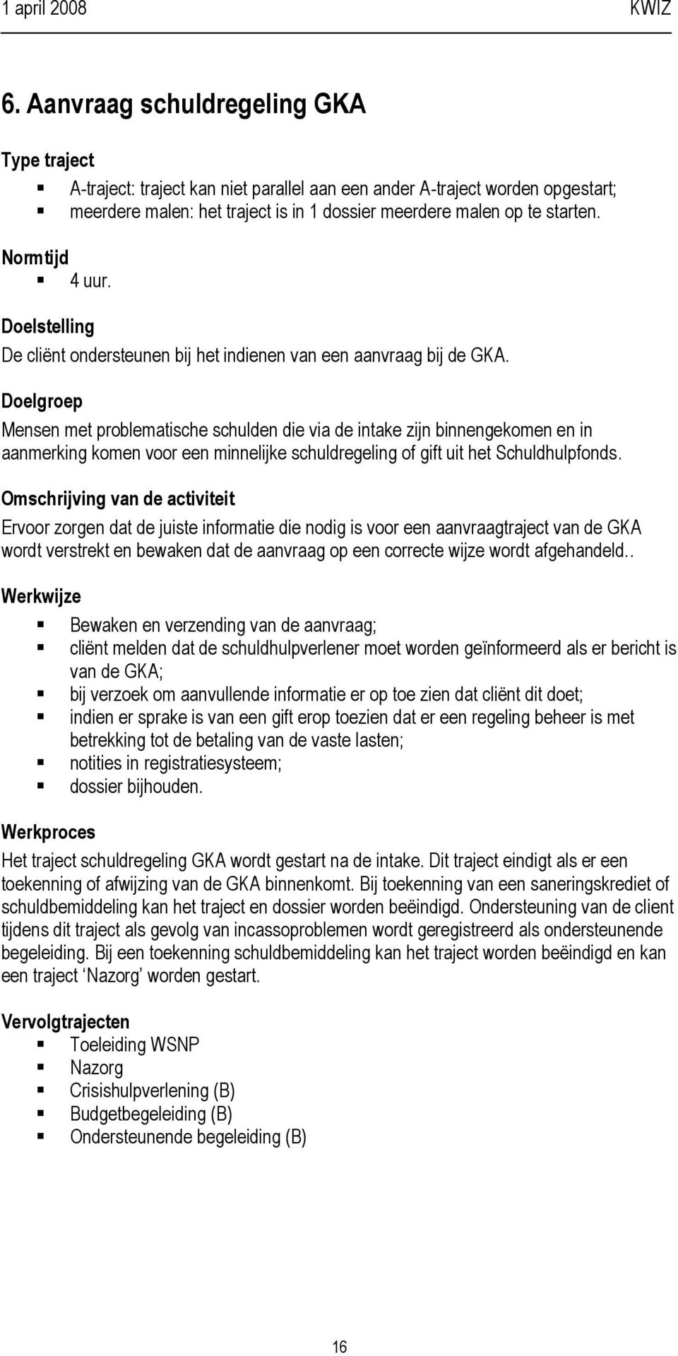 Doelgroep Mensen met problematische schulden die via de intake zijn binnengekomen en in aanmerking komen voor een minnelijke schuldregeling of gift uit het Schuldhulpfonds.