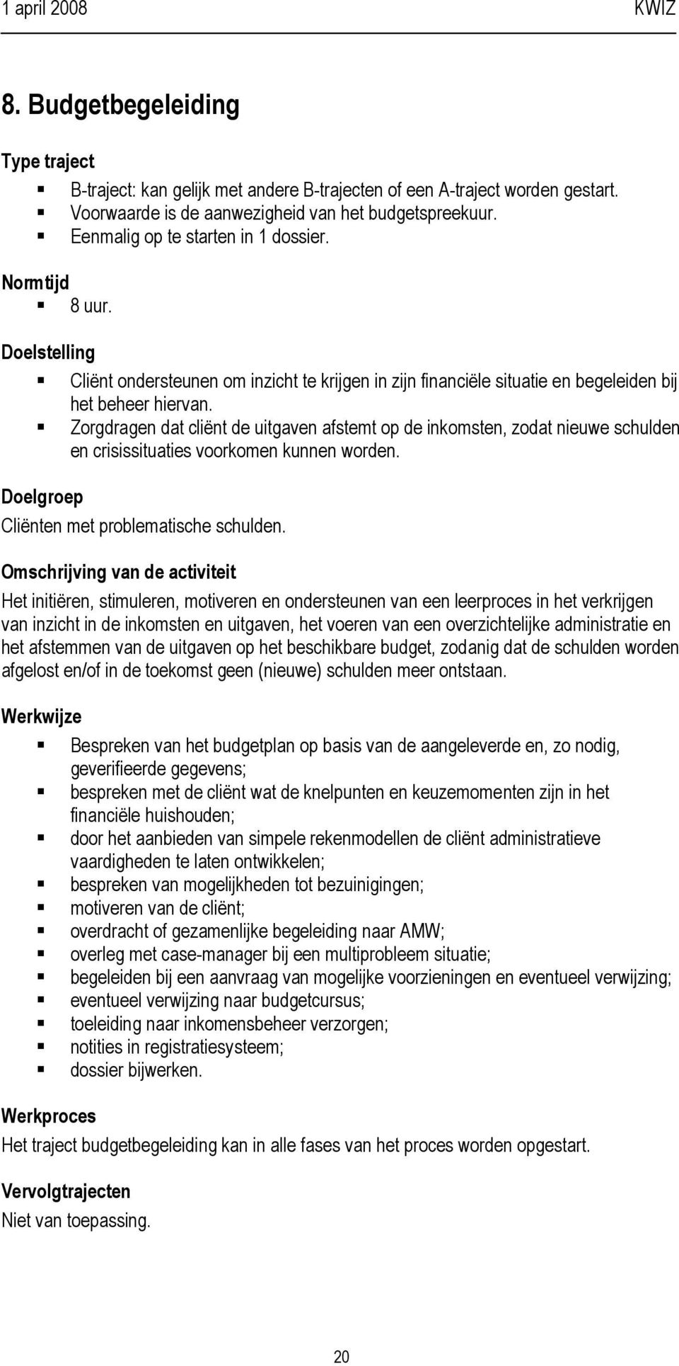 Zorgdragen dat cliënt de uitgaven afstemt op de inkomsten, zodat nieuwe schulden en crisissituaties voorkomen kunnen worden. Doelgroep Cliënten met problematische schulden.