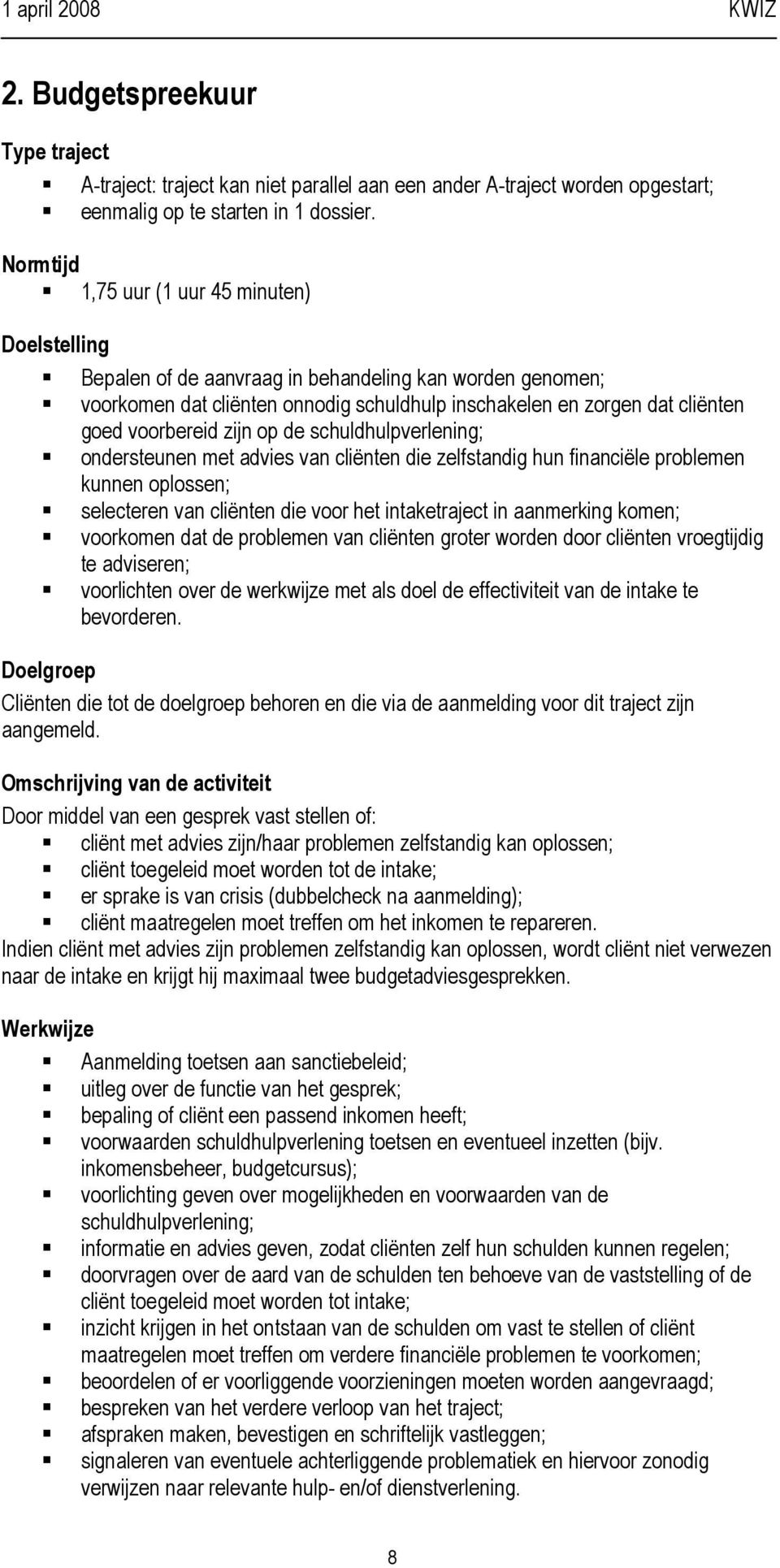 voorbereid zijn op de schuldhulpverlening; ondersteunen met advies van cliënten die zelfstandig hun financiële problemen kunnen oplossen; selecteren van cliënten die voor het intaketraject in