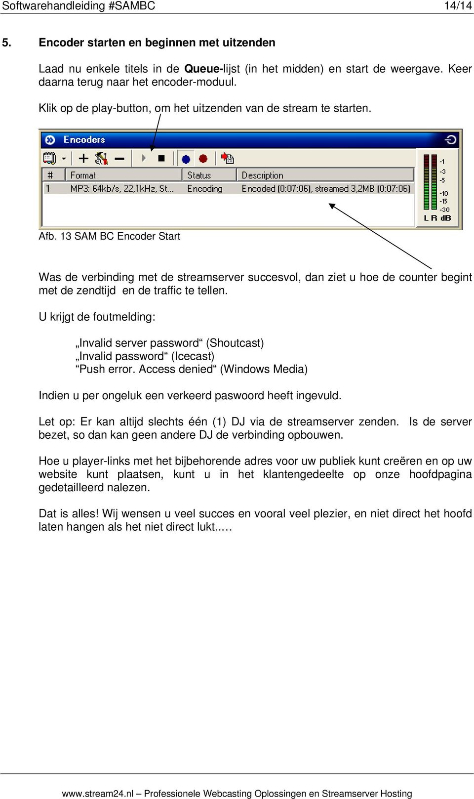 13 SAM BC Encoder Start Was de verbinding met de streamserver succesvol, dan ziet u hoe de counter begint met de zendtijd en de traffic te tellen.