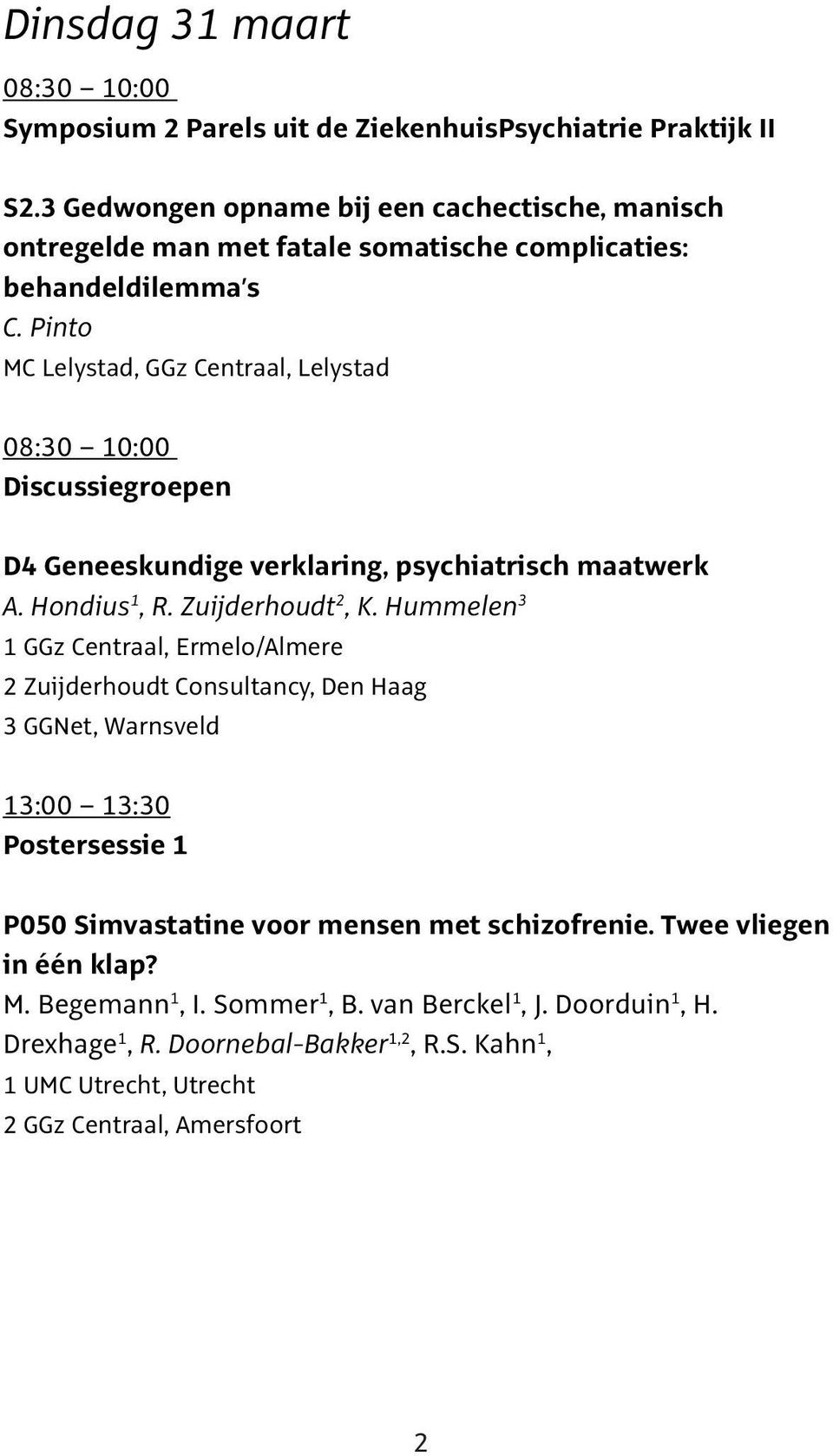 Pinto MC Lelystad, GGz Centraal, Lelystad 08:30 10:00 Discussiegroepen D4 Geneeskundige verklaring, psychiatrisch maatwerk A. Hondius 1, R. Zuijderhoudt 2, K.