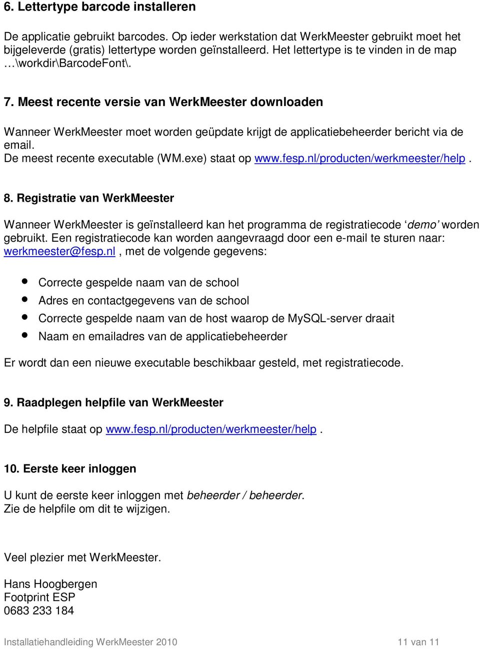 Meest recente versie van WerkMeester downloaden Wanneer WerkMeester moet worden geüpdate krijgt de applicatiebeheerder bericht via de email. De meest recente executable (WM.exe) staat op www.fesp.