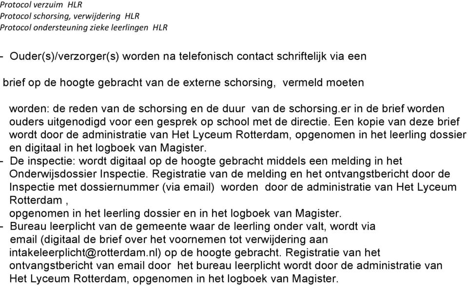 Een kopie van deze brief wordt door de administratie van Het Lyceum Rotterdam, opgenomen in het leerling dossier en digitaal in het logboek van - De inspectie: wordt digitaal op de hoogte gebracht