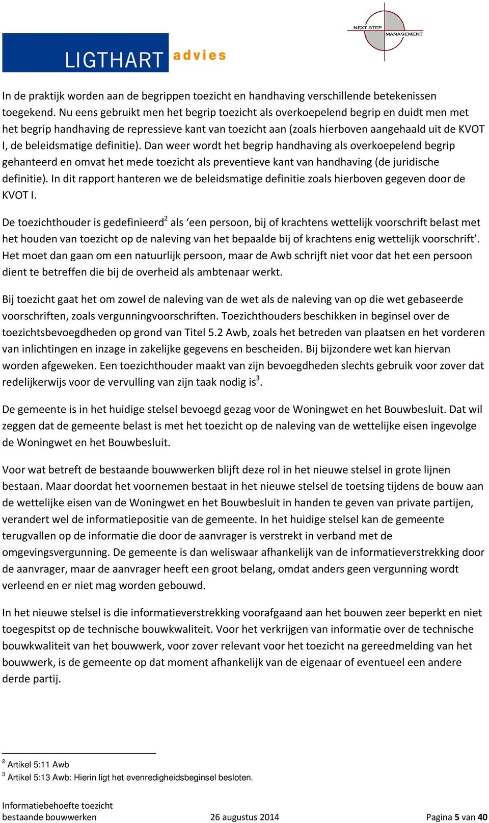 beleidsmatige definitie). Dan weer wordt het begrip handhaving als overkoepelend begrip gehanteerd en omvat het mede toezicht als preventieve kant van handhaving (de juridische definitie).