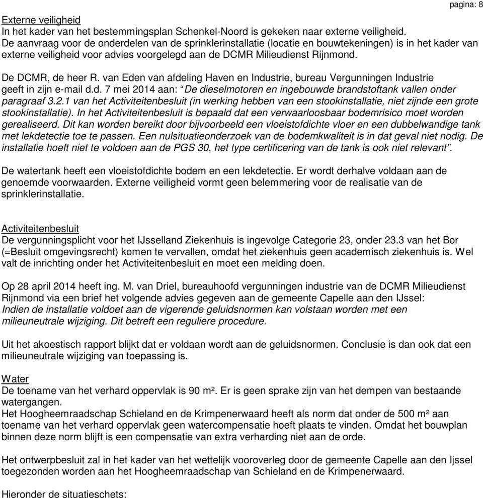 De DCMR, de heer R. van Eden van afdeling Haven en Industrie, bureau Vergunningen Industrie geeft in zijn e-mail d.d. 7 mei 2014 aan: De dieselmotoren en ingebouwde brandstoftank vallen onder paragraaf 3.