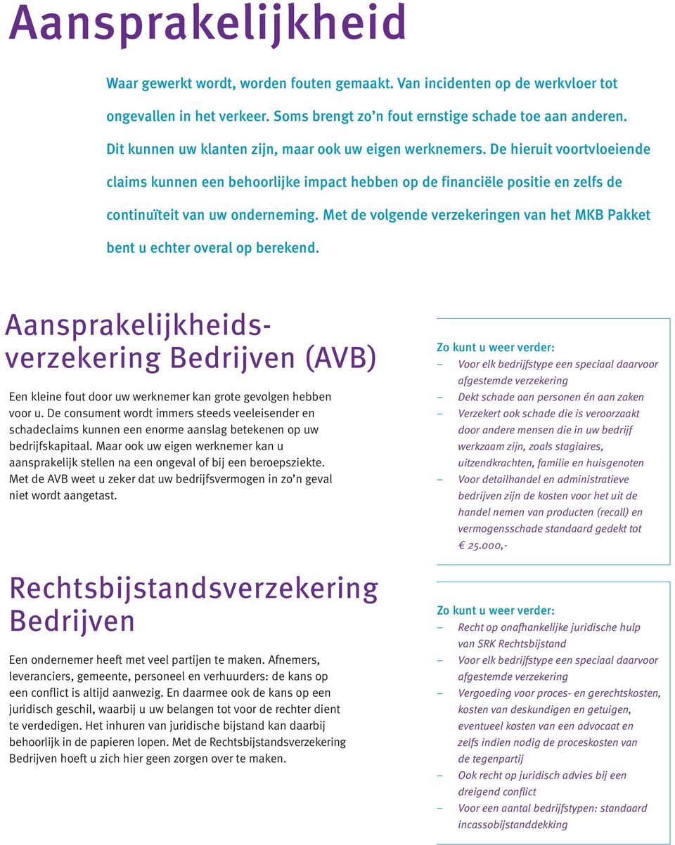 Met de volgende verzekeringen van het MKB Pakket bent u echter overal op berekend. Aansprakelijkheidsverzekering Bedrijven (AVB) Een kleine fout door uw werknemer kan grote gevolgen hebben voor u.