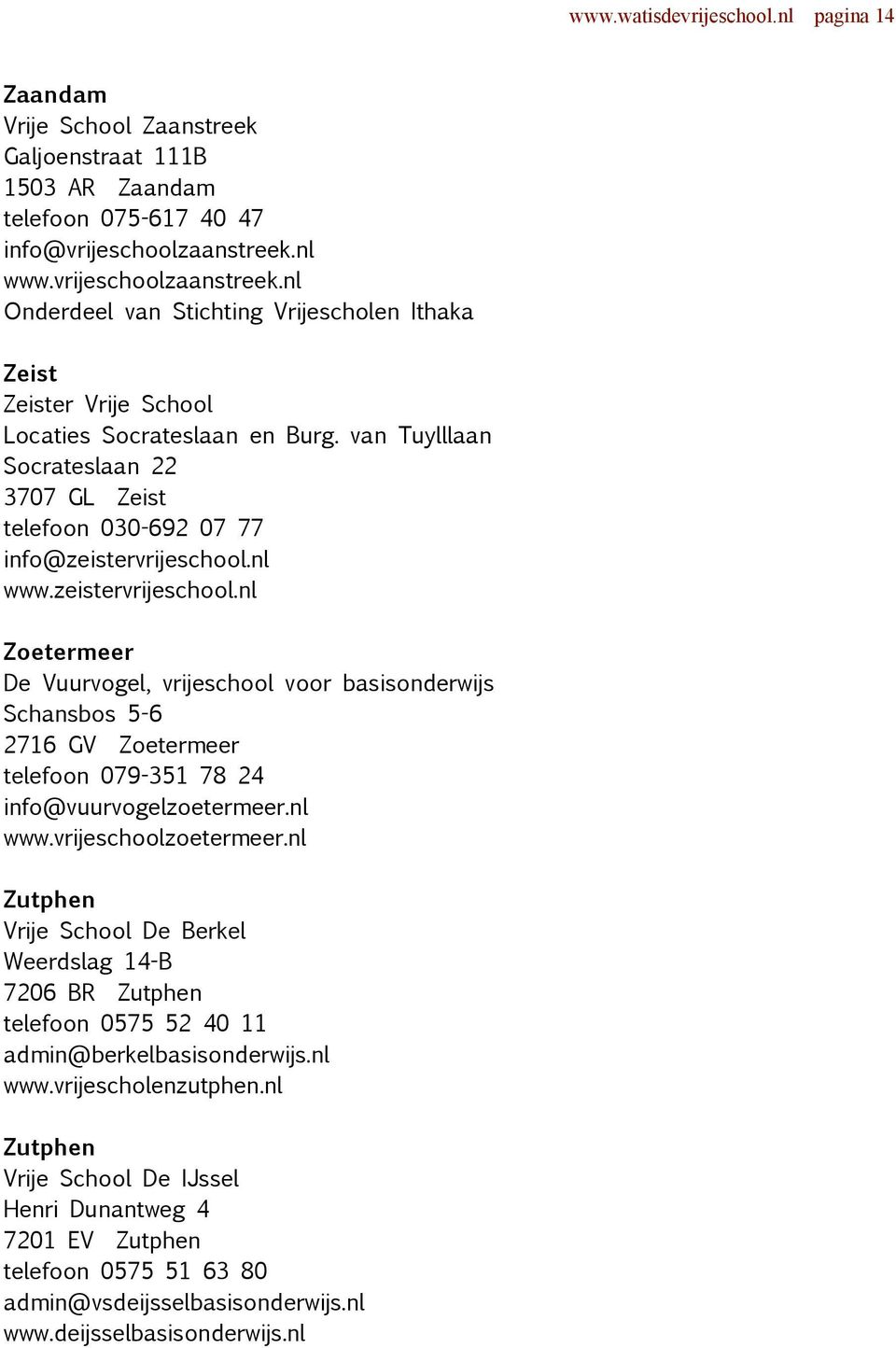 nl www.zeistervrijeschool.nl Zoetermeer De Vuurvogel, vrijeschool voor basisonderwijs Schansbos 5-6 2716 GV Zoetermeer telefoon 079-351 78 24 info@vuurvogelzoetermeer.nl www.vrijeschoolzoetermeer.