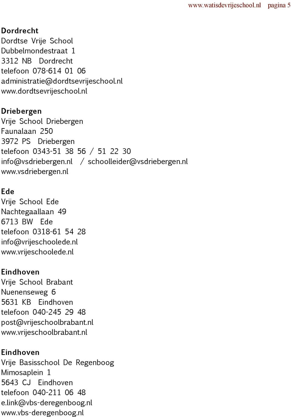 nl / schoolleider@vsdriebergen.nl www.vsdriebergen.nl Ede Vrije School Ede Nachtegaallaan 49 6713 BW Ede telefoon 0318-61 54 28 info@vrijeschoolede.