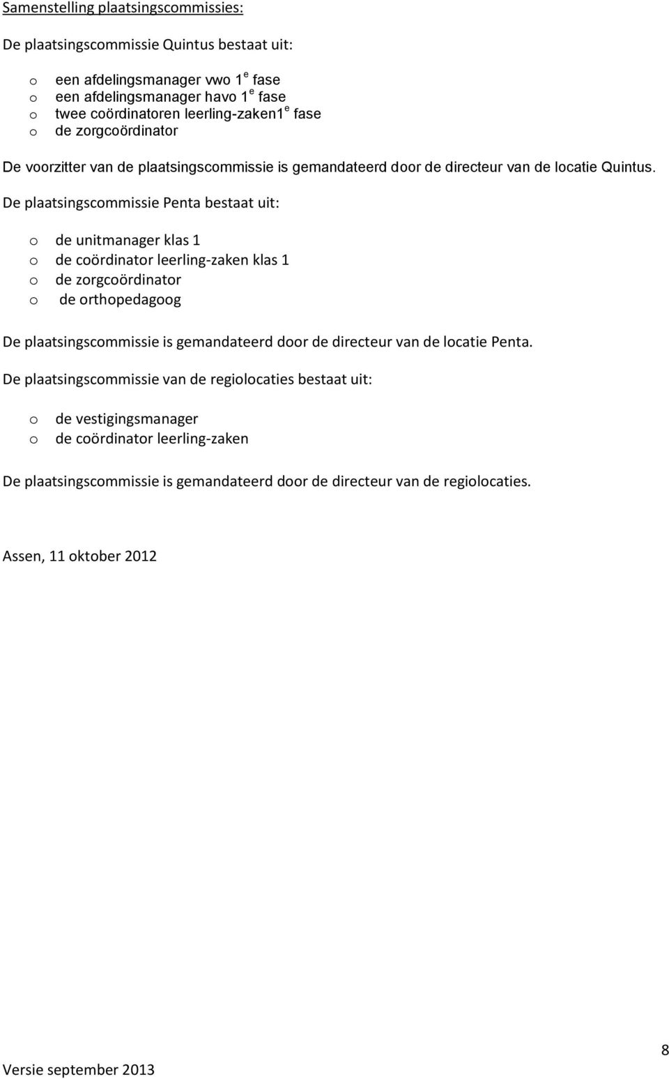 De plaatsingscmmissie Penta bestaat uit: de unitmanager klas 1 de cördinatr leerling-zaken klas 1 de zrgcördinatr de rthpedagg De plaatsingscmmissie is gemandateerd dr de