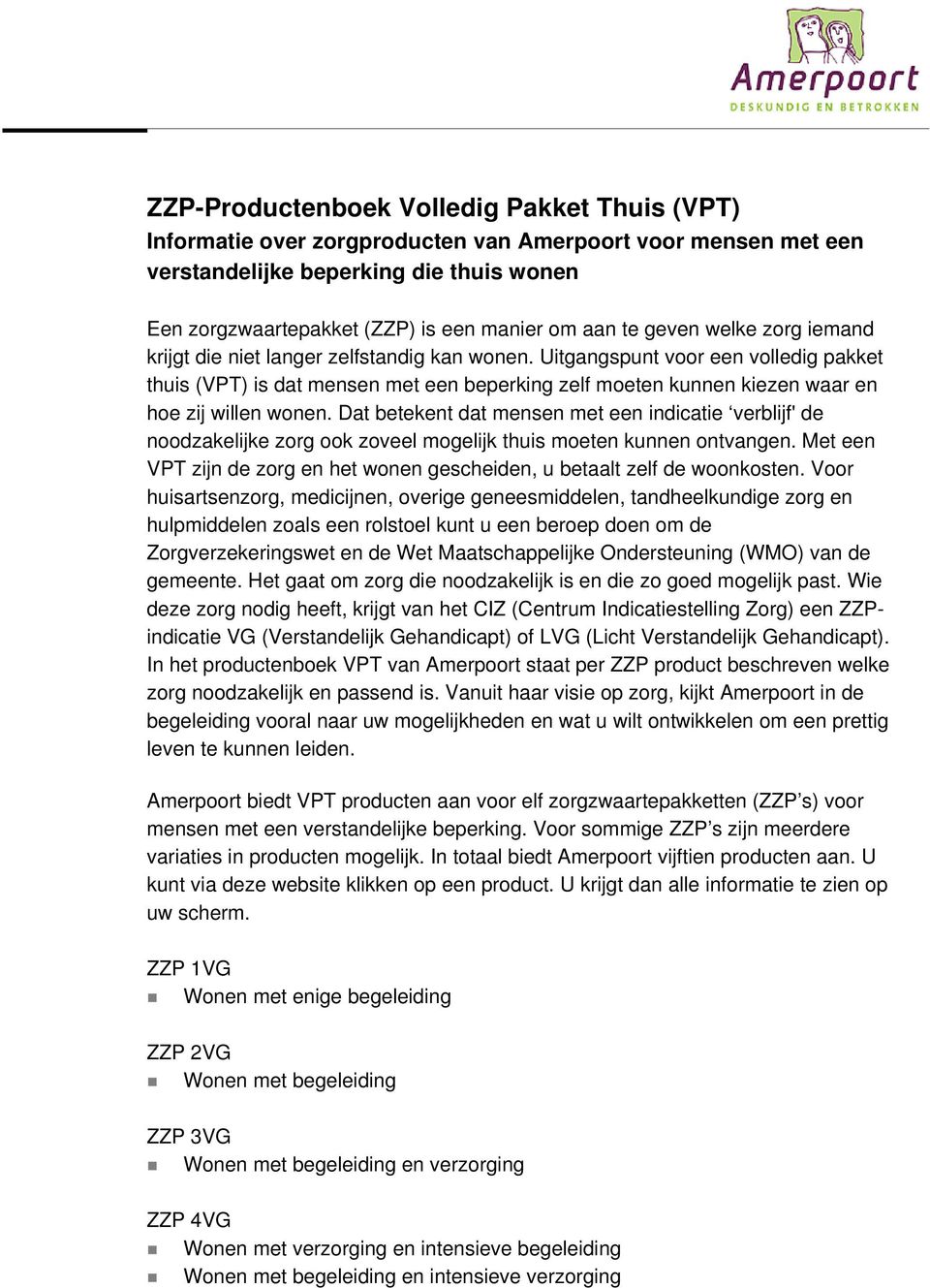 Uitgangspunt voor een volledig pakket thuis (VPT) is dat mensen met een beperking zelf moeten kunnen kiezen waar en hoe zij willen wonen.