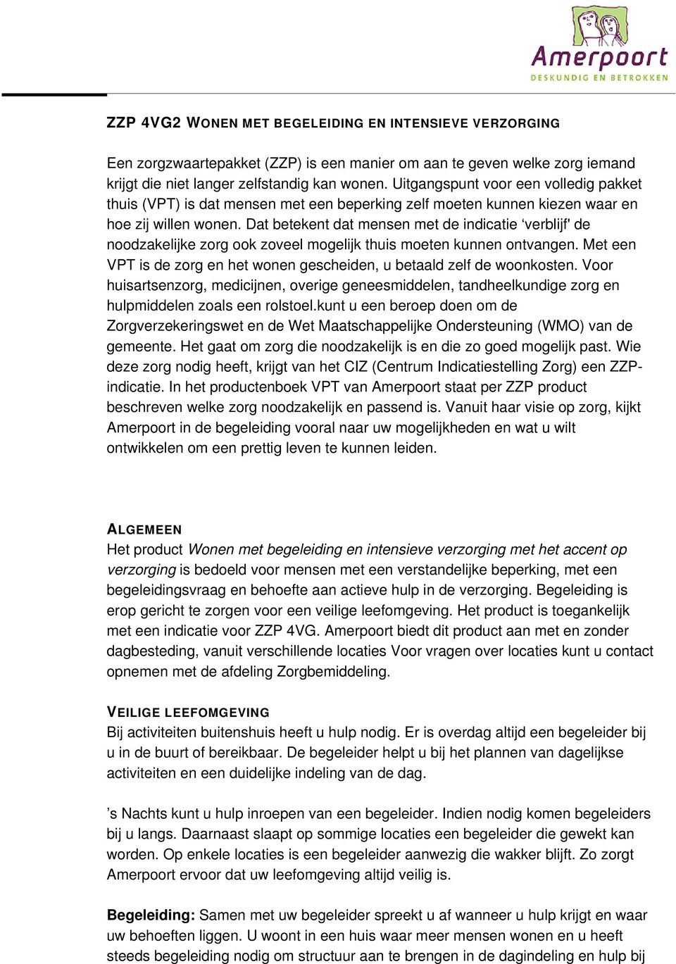 Dat betekent dat mensen met de indicatie verblijf' de noodzakelijke zorg ook zoveel mogelijk thuis moeten kunnen ontvangen.