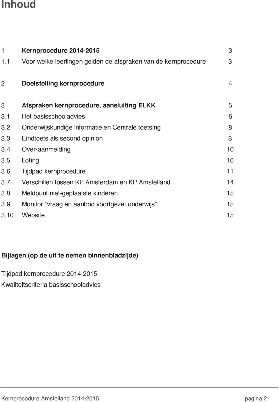 1 Het basisschooladvies 6 3.2 Onderwijskundige informatie en Centrale toetsing 8 3.3 Eindtoets als second opinion 8 3.4 Over-aanmelding 10 3.5 Loting 10 3.