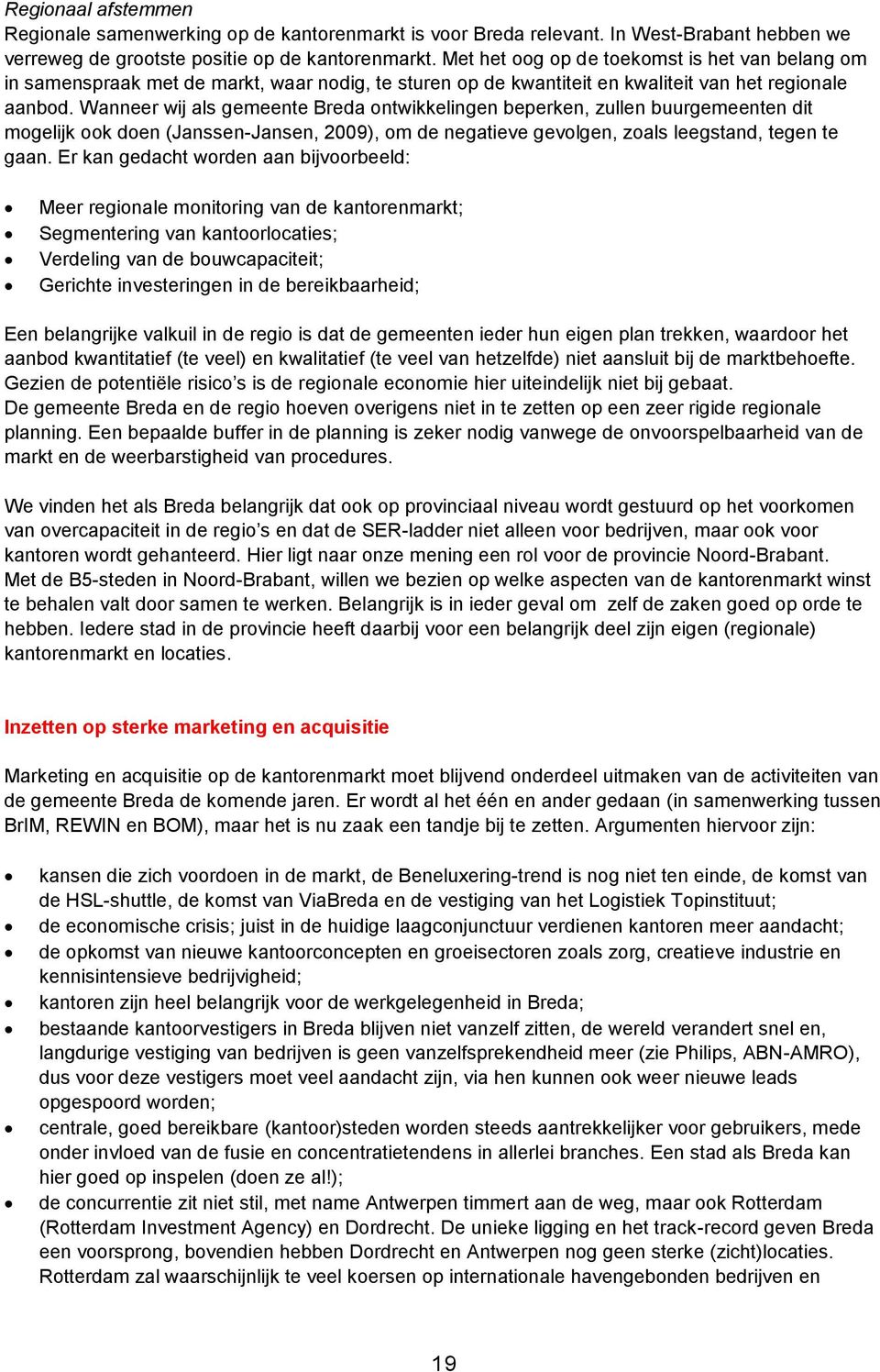 Wanneer wij als gemeente Breda ontwikkelingen beperken, zullen buurgemeenten dit mogelijk ook doen (Janssen-Jansen, 2009), om de negatieve gevolgen, zoals leegstand, tegen te gaan.