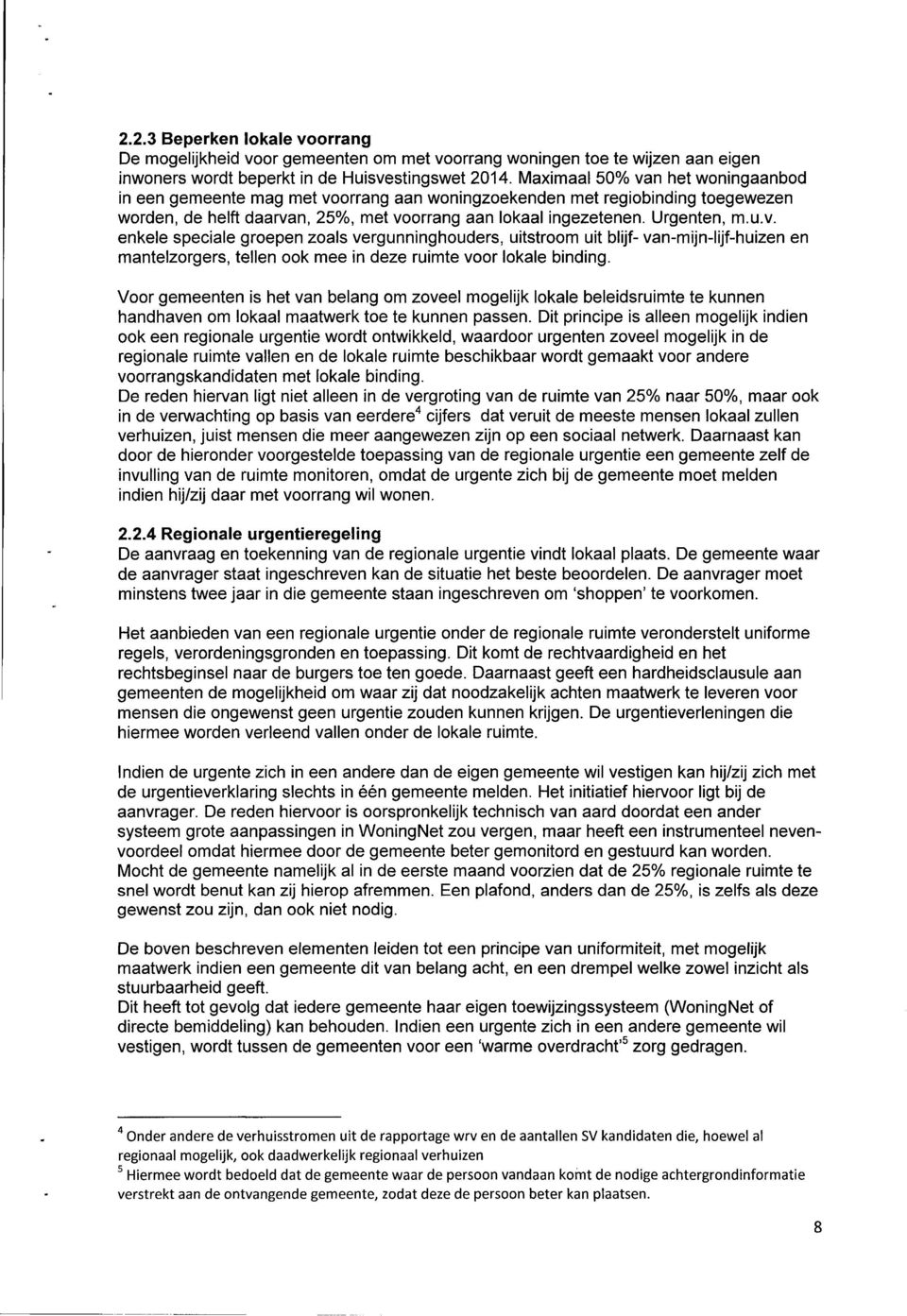 Urgenten, m.u.v. enkele speciale groepen zoals vergunninghouders, uitstroom uit blijf- van-mijn-lijf-huizen en mantelzorgers, tellen ook mee in deze ruimte voor lokale binding.