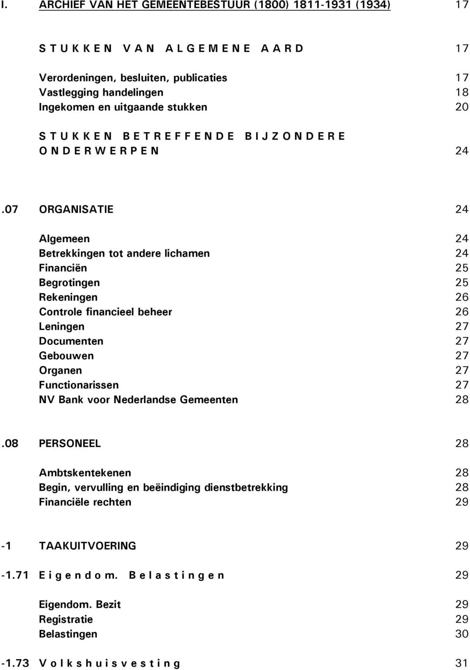 07 ORGANISATIE 24 Algemeen 24 Betrekkingen tot andere lichamen 24 Financiën 25 Begrotingen 25 Rekeningen 26 Controle financieel beheer 26 Leningen 27 Documenten 27 Gebouwen 27 Organen 27