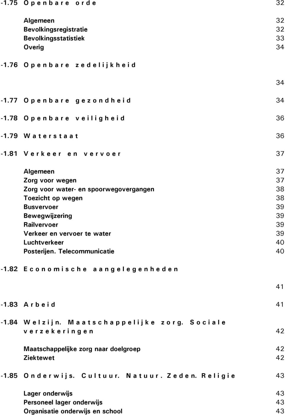 81 V e r k e e r e n v e r v o e r 37 Algemeen 37 Zorg voor wegen 37 Zorg voor water- en spoorwegovergangen 38 Toezicht op wegen 38 Busvervoer 39 Bewegwijzering 39 Railvervoer 39 Verkeer en vervoer