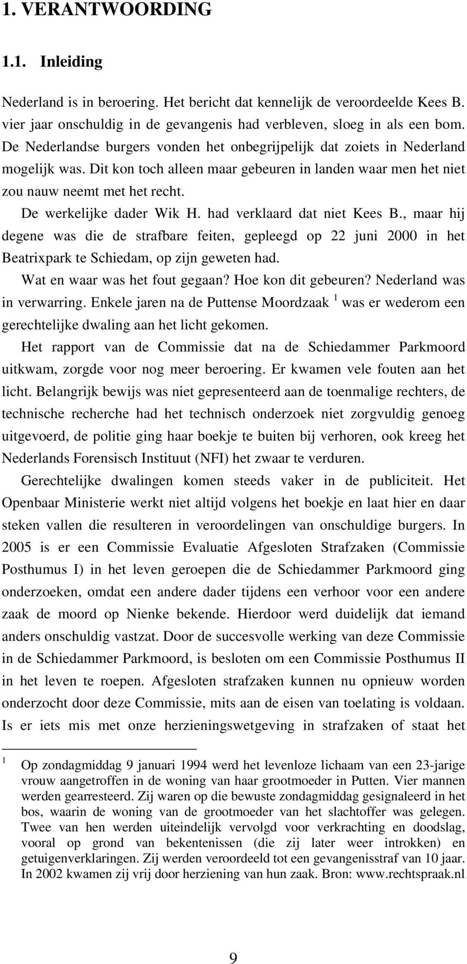 De werkelijke dader Wik H. had verklaard dat niet Kees B., maar hij degene was die de strafbare feiten, gepleegd op 22 juni 2000 in het Beatrixpark te Schiedam, op zijn geweten had.