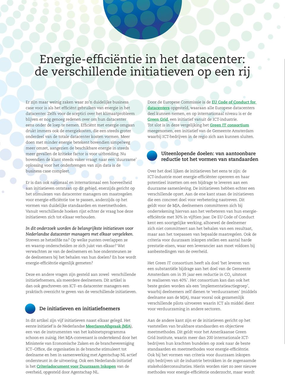 Efficiënt met energie omgaan drukt immers ook de energiekosten, die een steeds groter onderdeel van de totale datacenter kosten vormen.