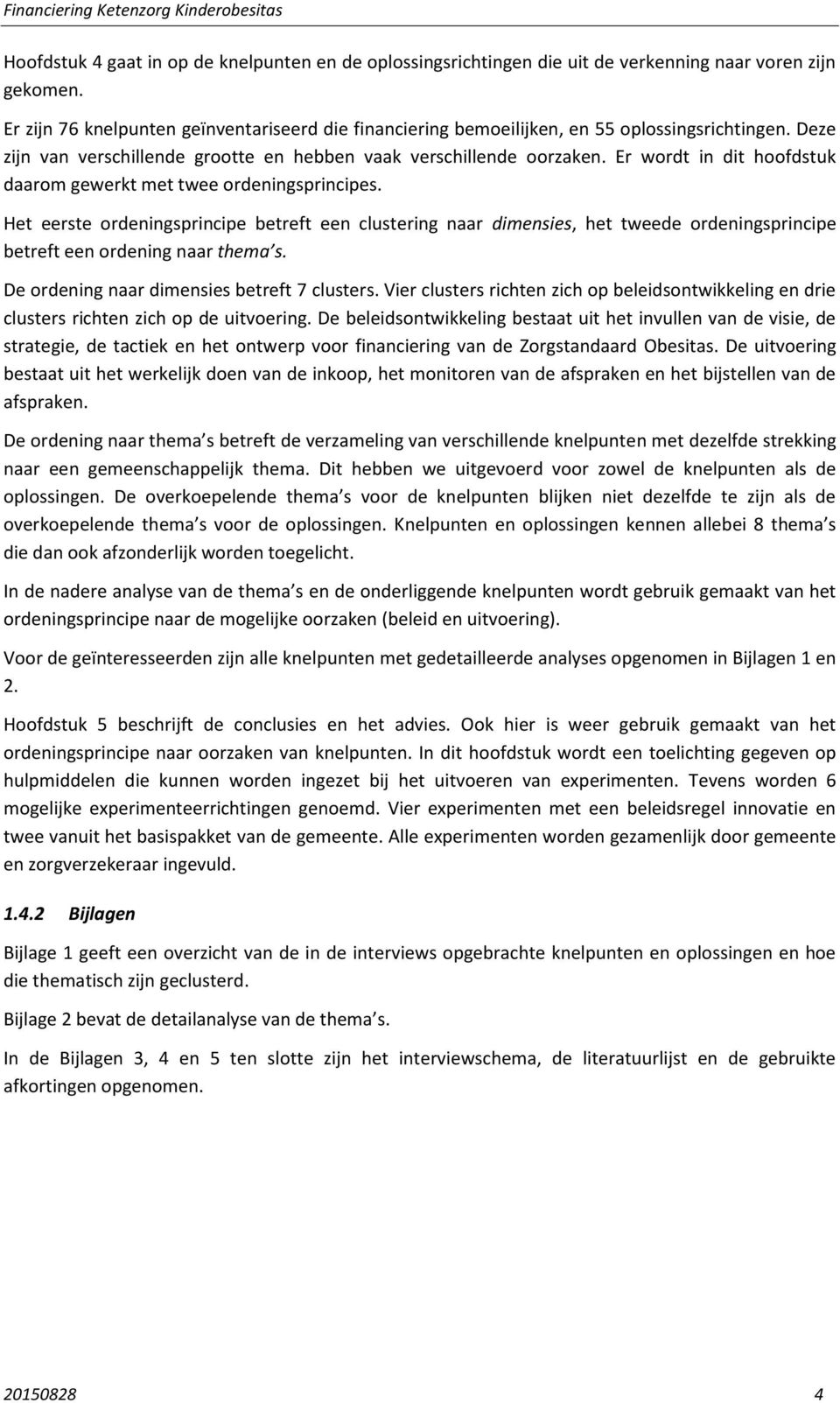 Er wordt in dit hoofdstuk daarom gewerkt met twee ordeningsprincipes.