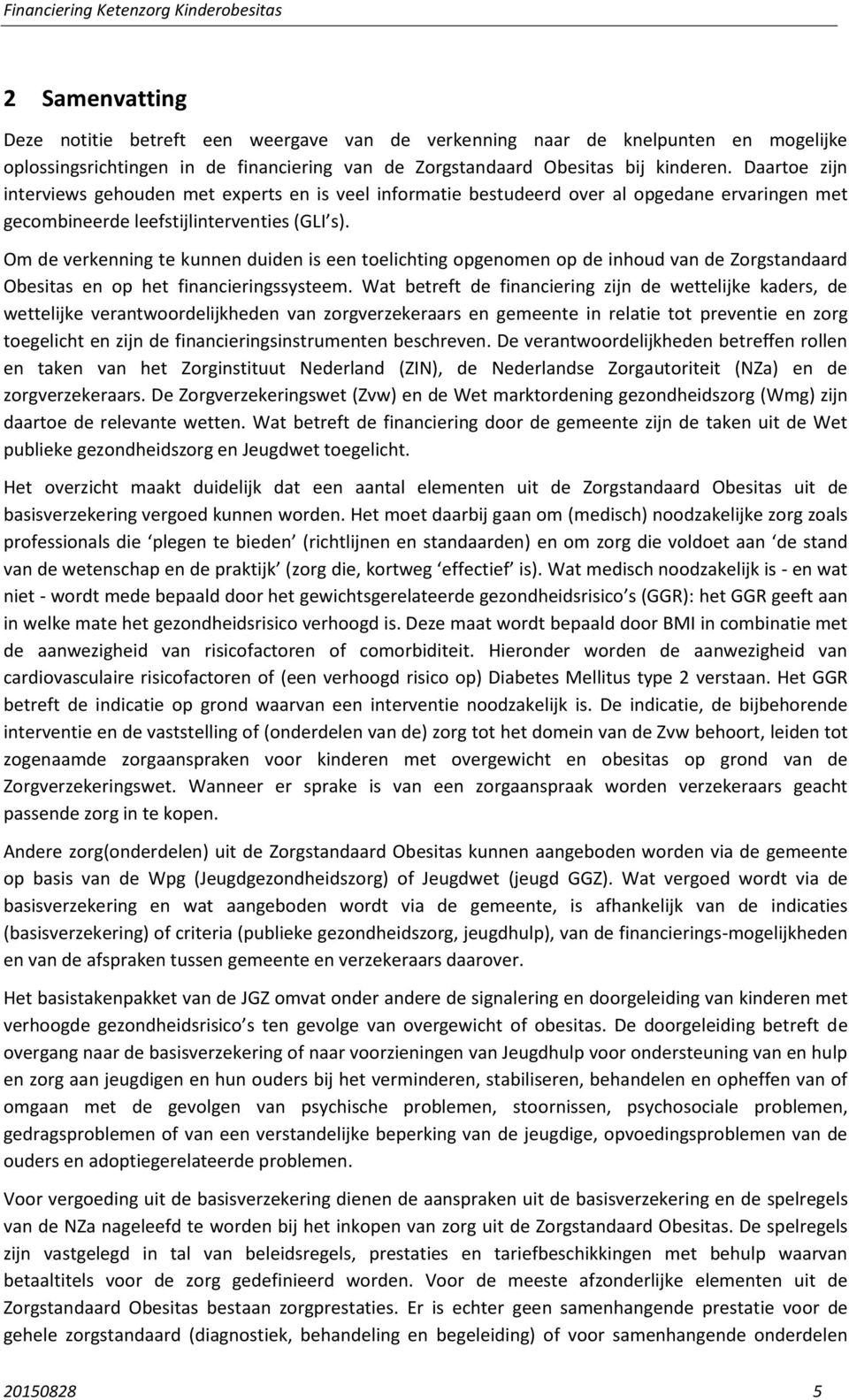 Om de verkenning te kunnen duiden is een toelichting opgenomen op de inhoud van de Zorgstandaard Obesitas en op het financieringssysteem.