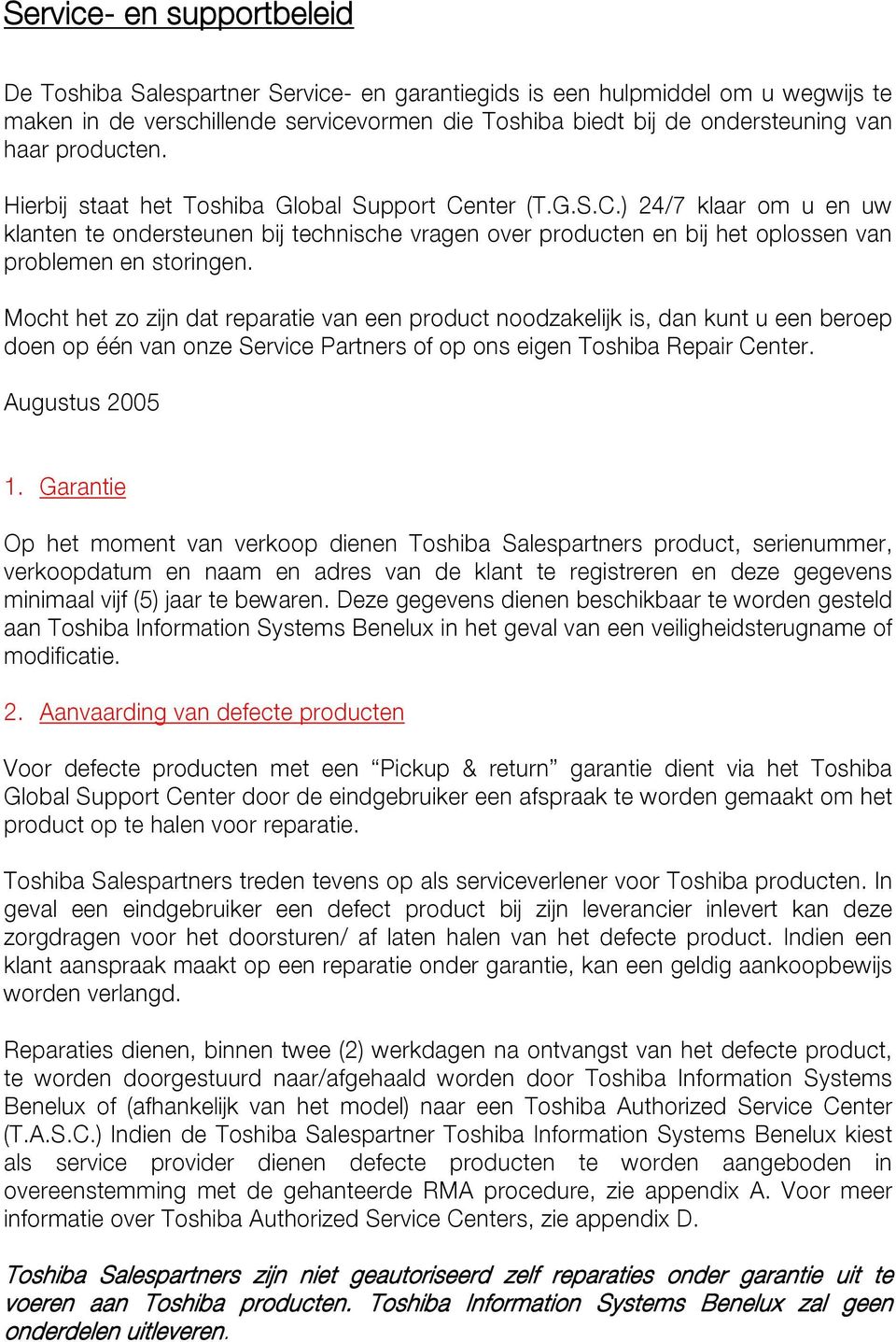 Mocht het zo zijn dat reparatie van een product noodzakelijk is, dan kunt u een beroep doen op één van onze Service Partners of op ons eigen Toshiba Repair Center. Augustus 2005 1.