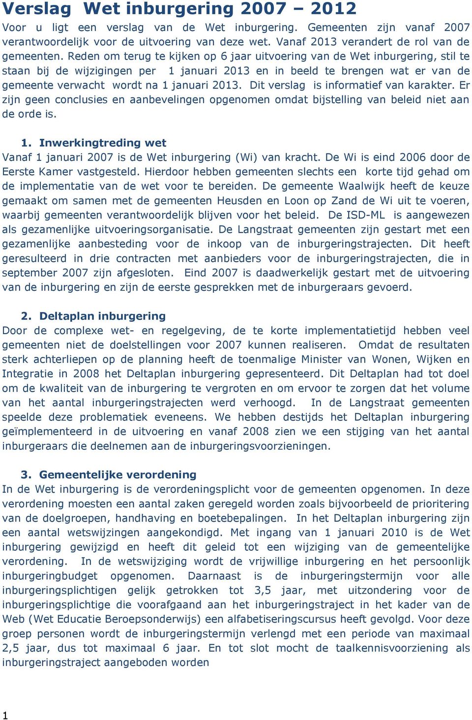 Reden om terug te kijken op 6 jaar uitvoering van de Wet inburgering, stil te staan bij de wijzigingen per 1 januari 2013 en in beeld te brengen wat er van de gemeente verwacht wordt na 1 januari