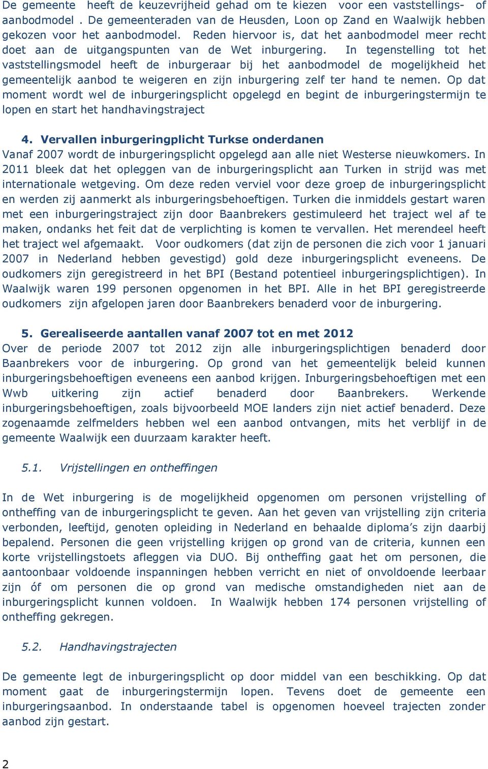 In tegenstelling tot het vaststellingsmodel heeft de inburgeraar bij het aanbodmodel de mogelijkheid het gemeentelijk aanbod te weigeren en zijn inburgering zelf ter hand te nemen.