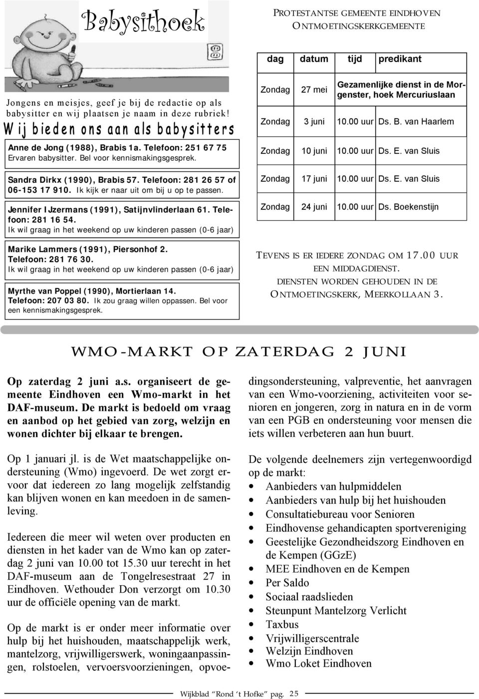 Bel voor kennismakingsgesprek. Sandra Dirkx (1990), Brabis 57. Telefoon: 281 26 57 of 06-153 17 910. Ik kijk er naar uit om bij u op te passen. Jennifer IJzermans (1991), Satijnvlinderlaan 61.