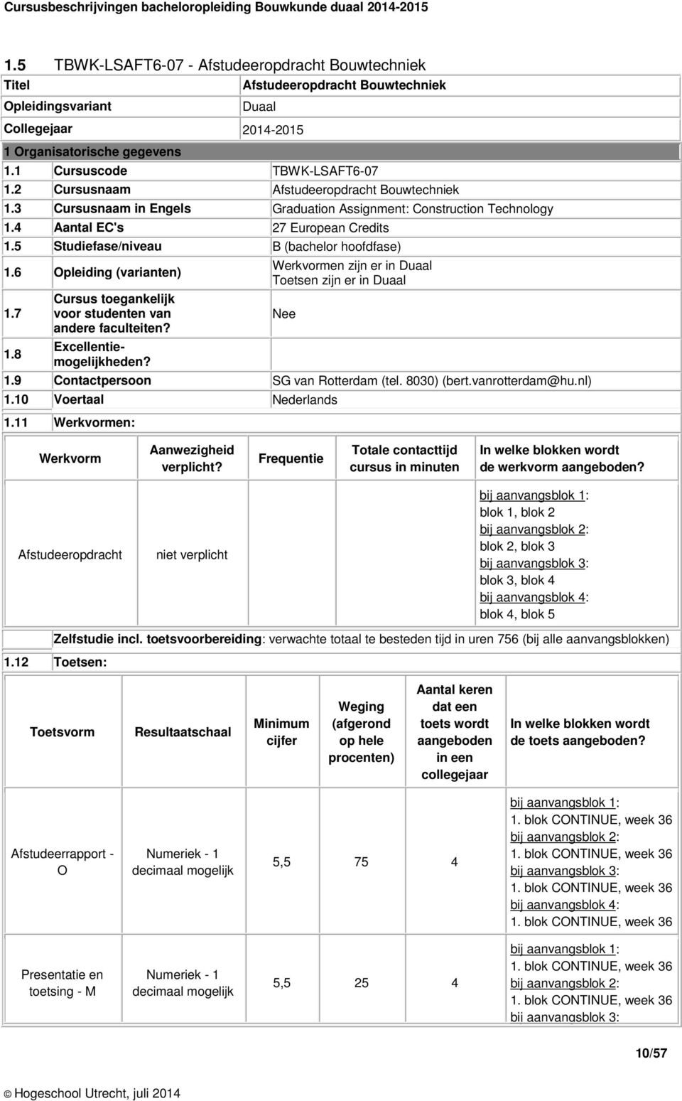 6 Opleiding (varianten) 1.7 1.8 Cursus toegankelijk voor studenten van andere faculteiten? Excellentiemogelijkheden? Werkvormen zijn er in Duaal Toetsen zijn er in Duaal Nee 1.