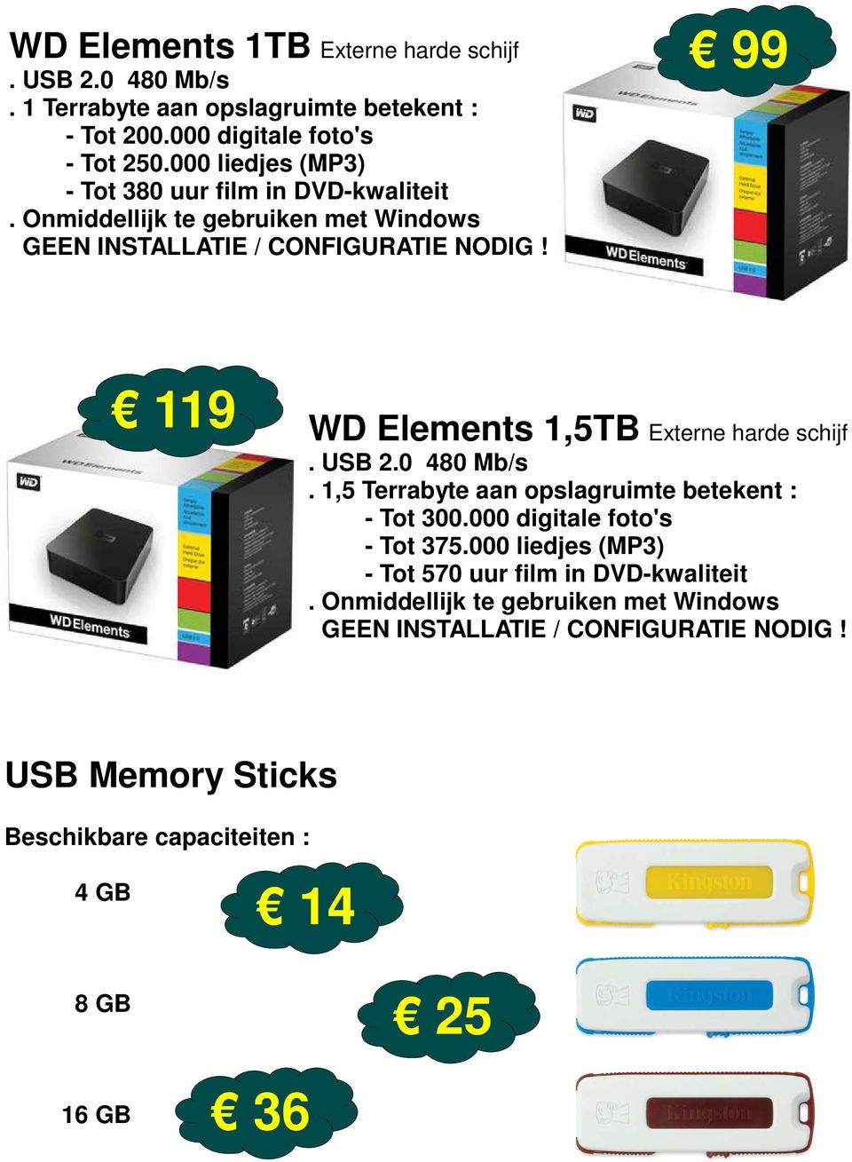 99 119 WD Elements 1,5TB Externe harde schijf. USB 2.0 480 Mb/s. 1,5 Terrabyte aan opslagruimte betekent : - Tot 300.000 digitale foto's - Tot 375.